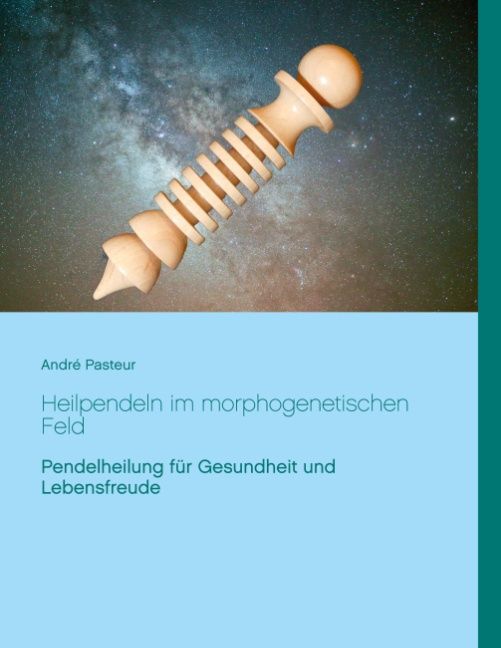 Holzpendel mit zylindrischem Griff und konischer Spitze. Titel: Heilpendeln im morphogenetischen Feld. Autor: André Pasteur. Text auf hellblauem Hintergrund.