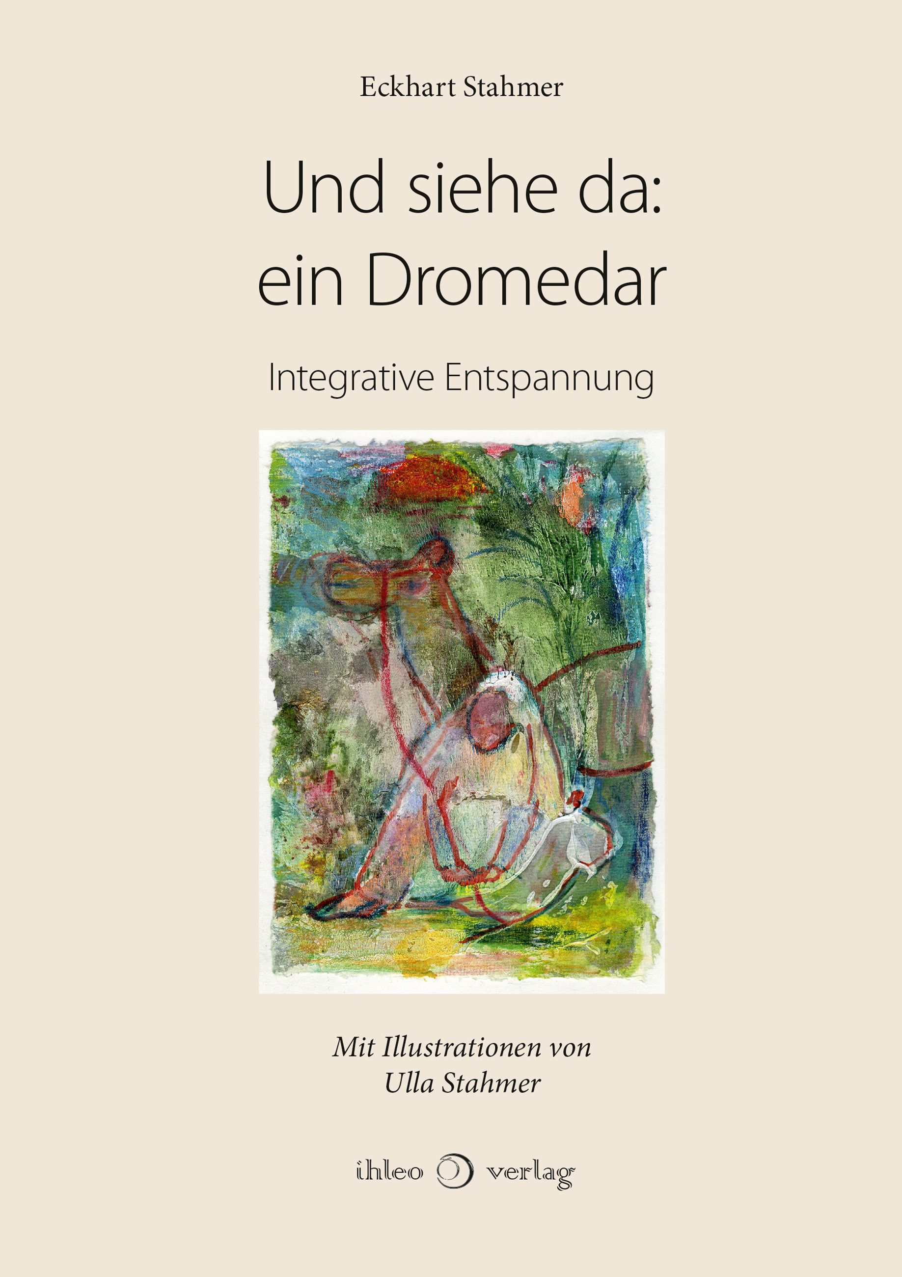 Buchcover: "Und siehe da: ein Dromedar". Titel in Schwarz. Illustration eines Kamels in Grün- und Rottönen. Verlag: ihleo.