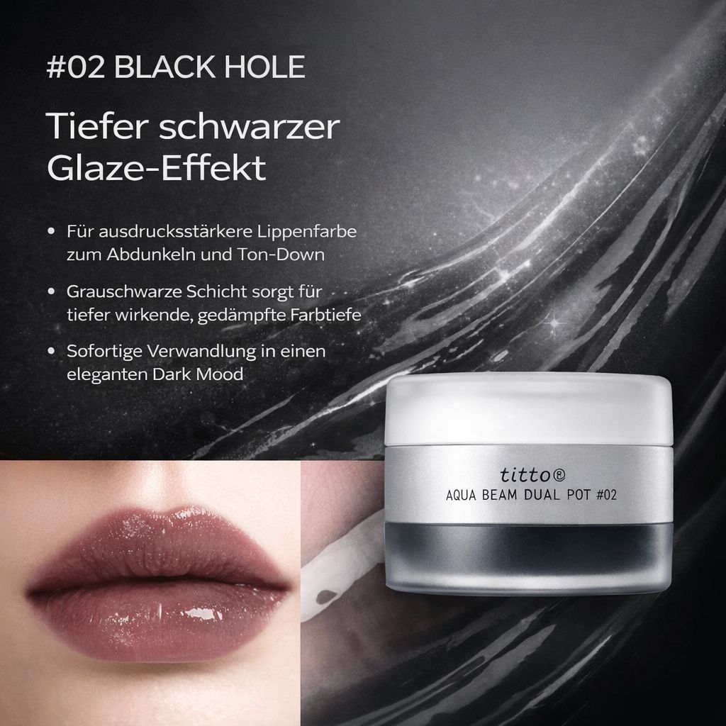Tiegel TITTO Aqua Beam Dual Pot #02 Black Hole. Text: Tiefer schwarzer Glanzeffekt. Lippenfarbe.