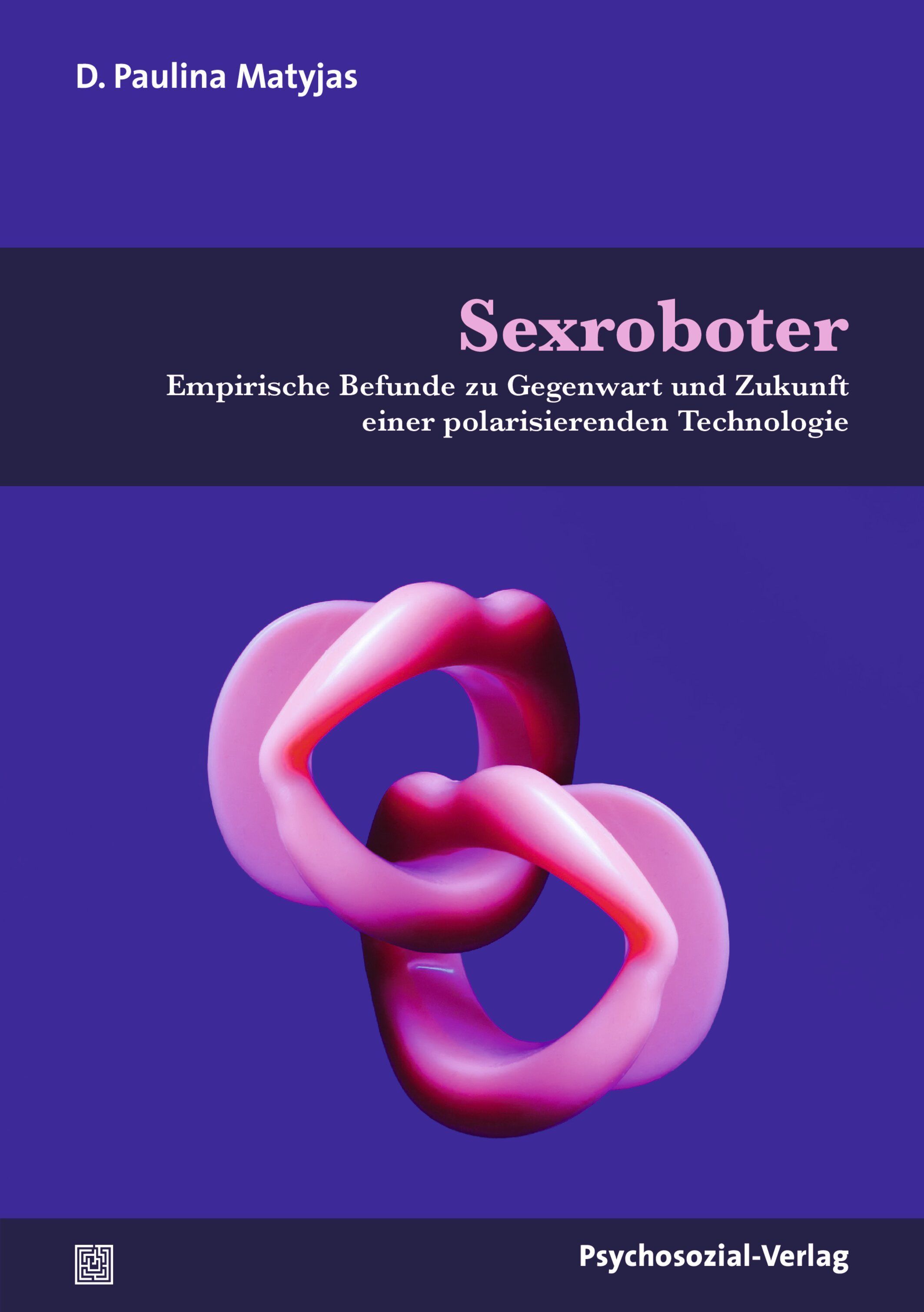 Buchcover mit Titel "Sexroboter". Autor: D. Paulina Matyjas. Verlag: Psychosozial-Verlag. Abbildung: abstrakte, rosa Formen auf blauem Hintergrund.