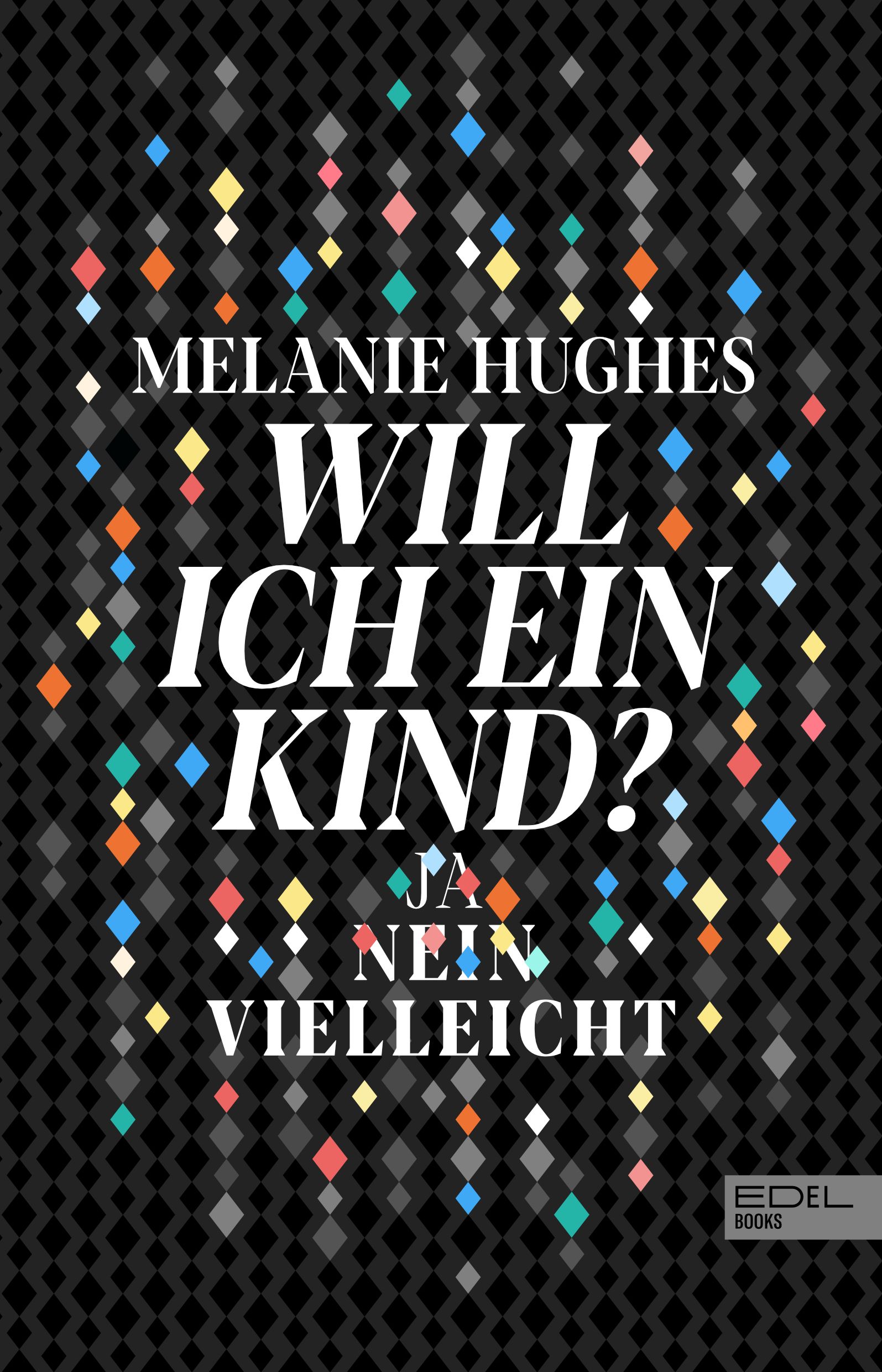 Buchcover mit Titel: Will ich ein Kind? von Melanie Hughes. Auf schwarzem Hintergrund farbige Diamanten. Untertitel: Ja, Nein, Vielleicht.