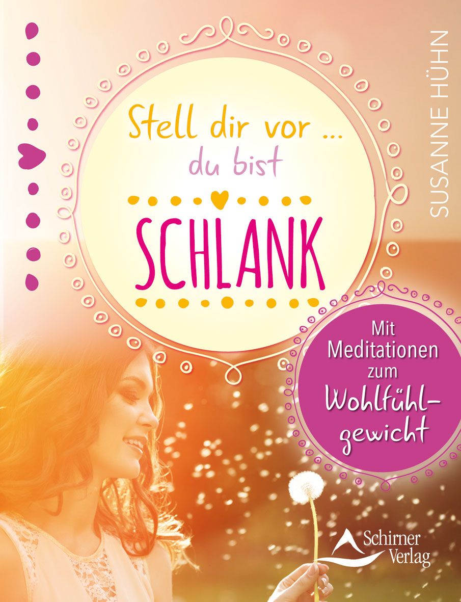 Buchcover mit Titel "Stell dir vor ... du bist schlank". Autorin: Susanne Hühn. Mit Meditationen zum Wohlfühlgewicht. Schirner Verlag.