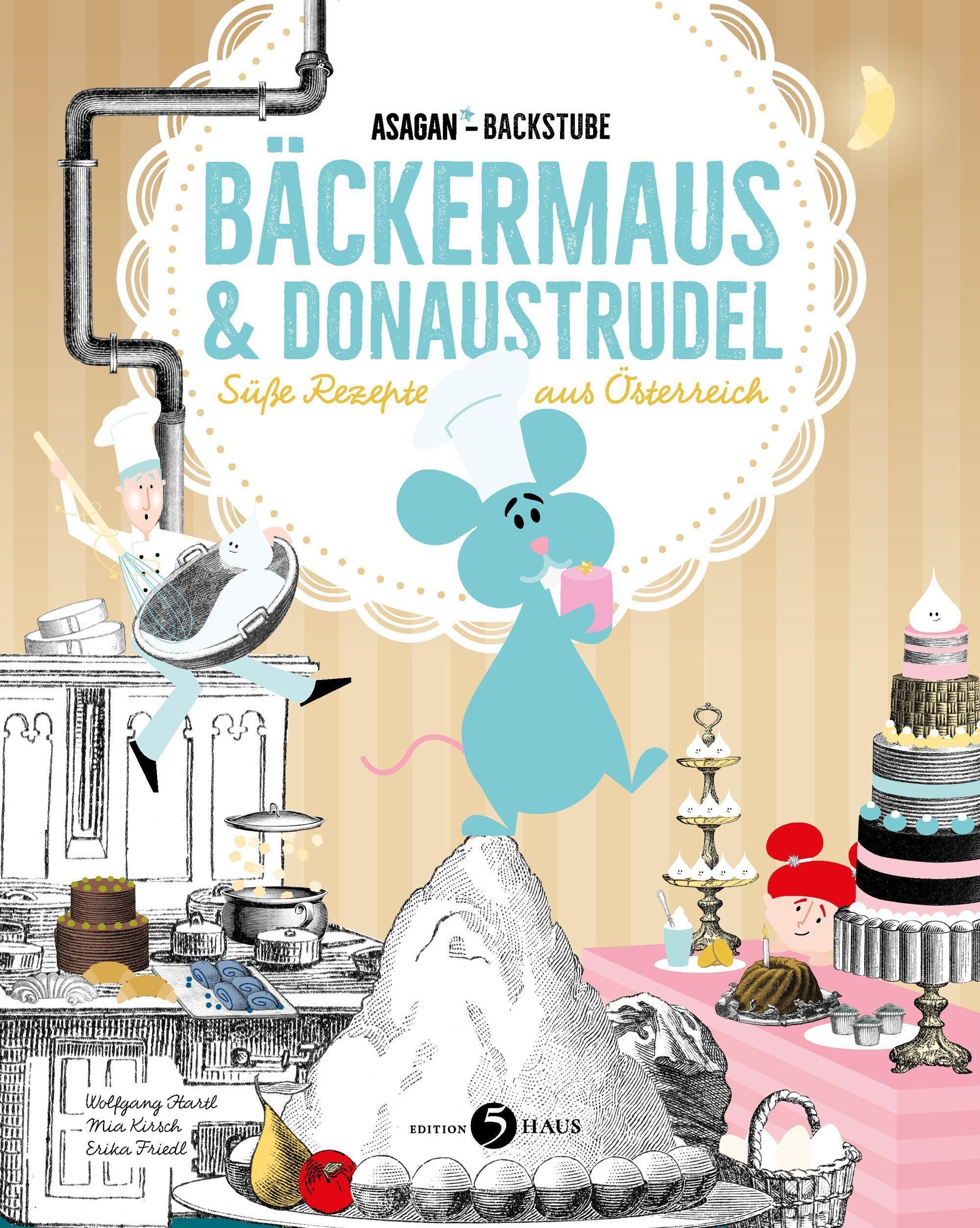 ASAGAN-Backstube - Bäckermaus und Donaustrudel Süße Rezepte aus Österreich