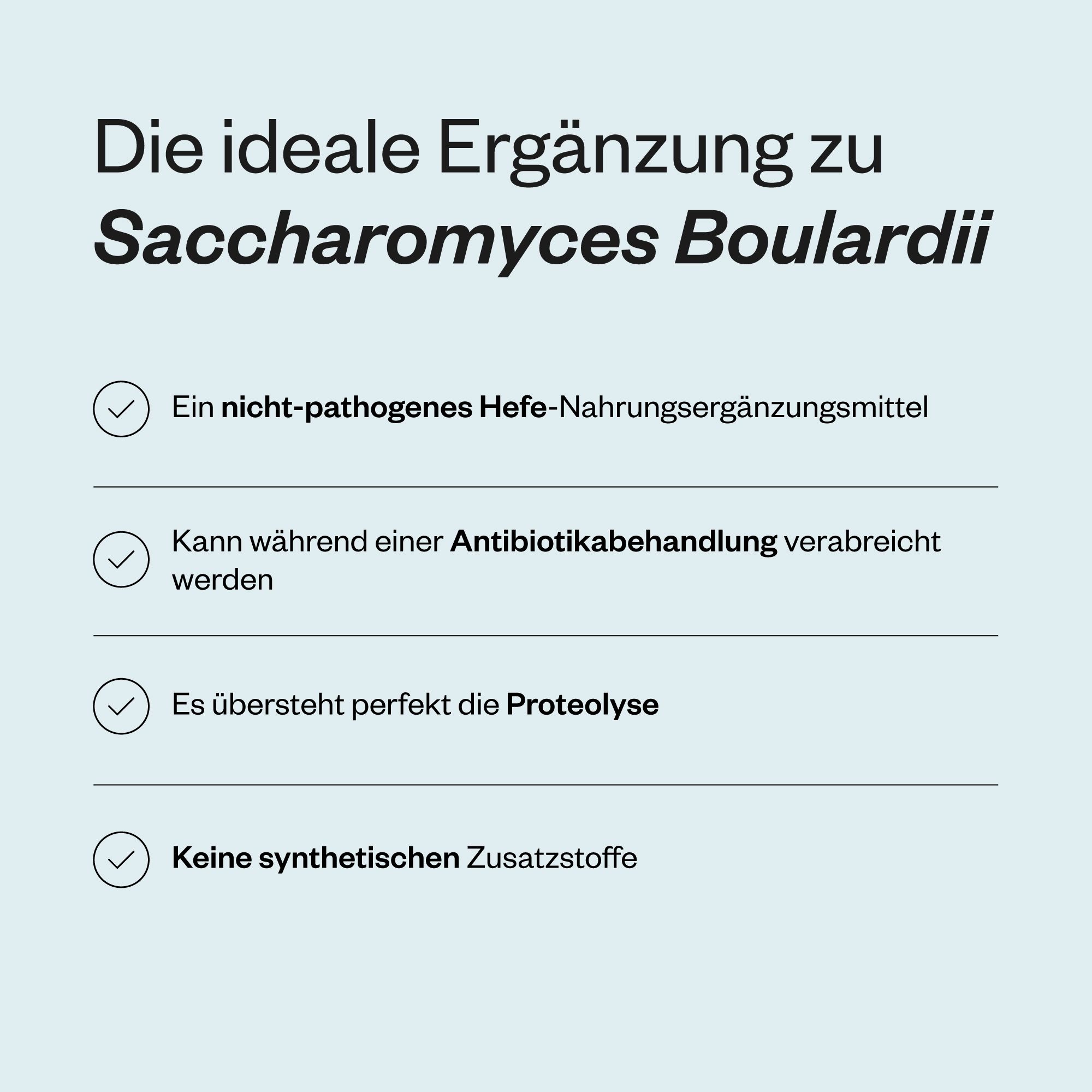 Text mit Aufzählungspunkten. Nicht-pathogenes Hefe-Nahrungsergänzungsmittel. Kann während Antibiotikabehandlung verabreicht werden.