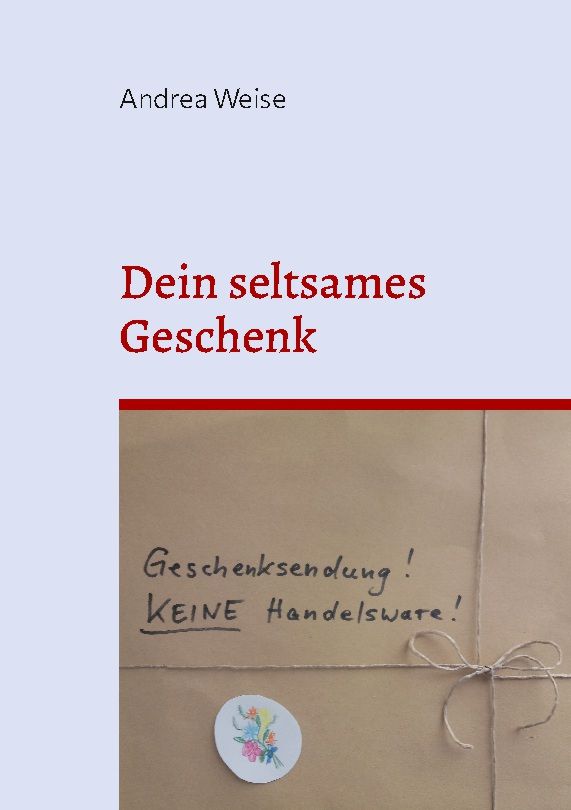 Buchcover mit Titel "Dein seltsames Geschenk" von Andrea Weise. Auf braunem Papier steht "Geschenksendung! KEINE Handelsware!" mit Schleife.