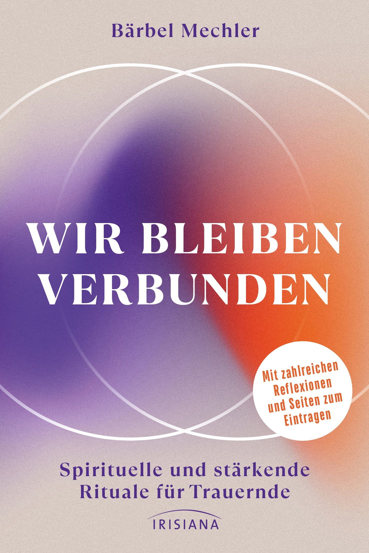 Buchcover mit Titel "WIR BLEIBEN VERBUNDEN". Autorin: Bärbel Mechler. Untertitel: Spirituelle Rituale für Trauernde. Verlag: IRISIANA.