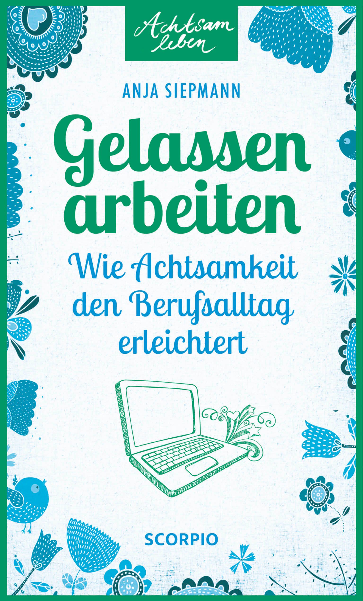 Buchcover mit Titel "Gelassen arbeiten". Autorin Anja Siepmann. Untertitel: Wie Achtsamkeit den Berufsalltag erleichtert. Verlag: Scorpio. Illustration: Laptop.