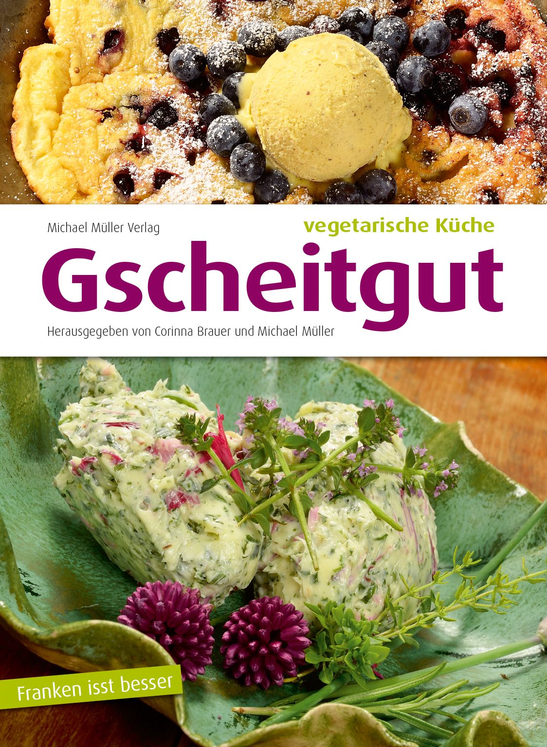 Buchcover: Gscheitgut - vegetarische Küche. Oben Blaubeerkuchen mit Eis, unten Kräuterbutter. Herausgegeben von Corinna Brauer und Michael Müller.