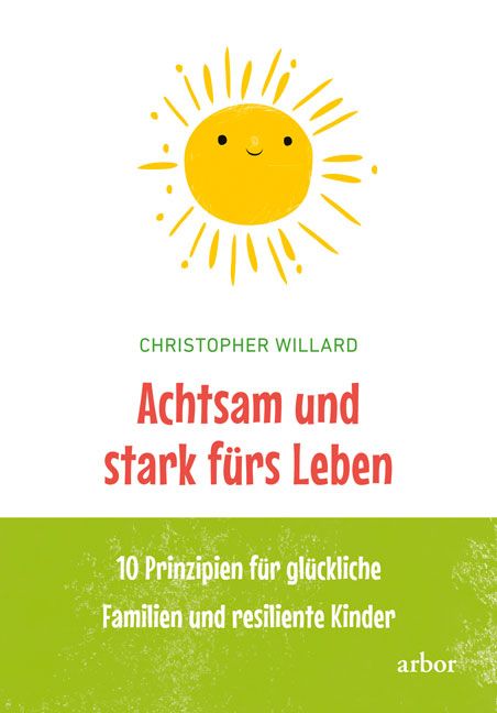 Buchcover mit gelber Sonne und Titel: Achtsam und stark fürs Leben. Autor: Christopher Willard. Verlag: arbor. 10 Prinzipien für glückliche Familien.