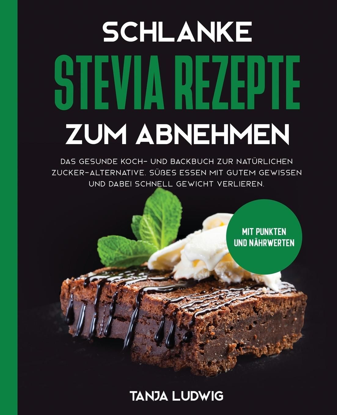 Schlanke Stevia Rezepte zum Abnehmen Das gesunde Koch- und Backbuch zur natürlichen Zucker-Altern...