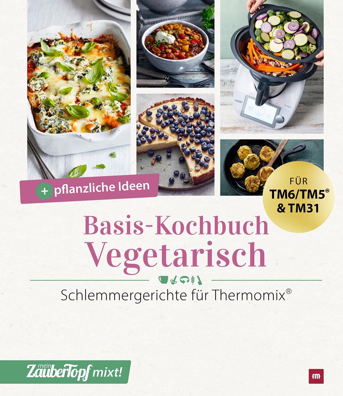 mein ZauberTopf mixt! Basis-Kochbuch Vegetarisch Schlemmergerichte für Thermomix®