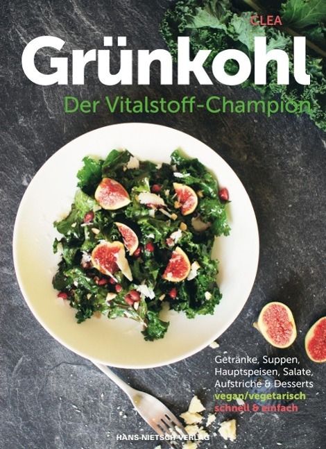 Grünkohl - Der Vitalstoff-Champion Getränke, Suppen, Hauptspeisen, Salate, Aufstriche & Desserts ...