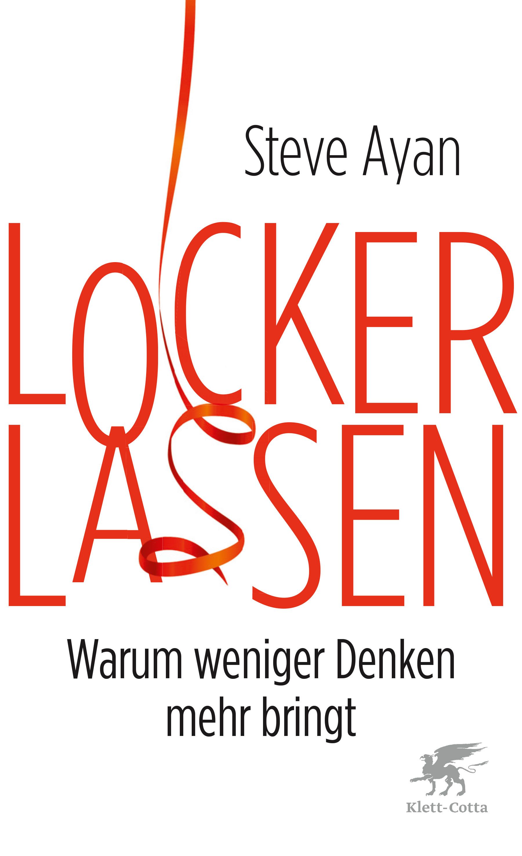 Buchcover mit Titel "Lockerlassen" in Rot. Autor: Steve Ayan. Untertitel: Warum weniger Denken mehr bringt. Verlag: Klett-Cotta.