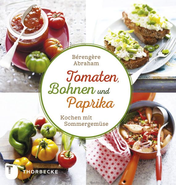Buchcover: Tomaten, Bohnen und Paprika. Kochbuch mit Sommergemüse. Autorin: Bérengère Abraham. Verlag: Thorbecke. Abgebildet sind Gerichte mit Tomaten, Bohnen und Paprika.