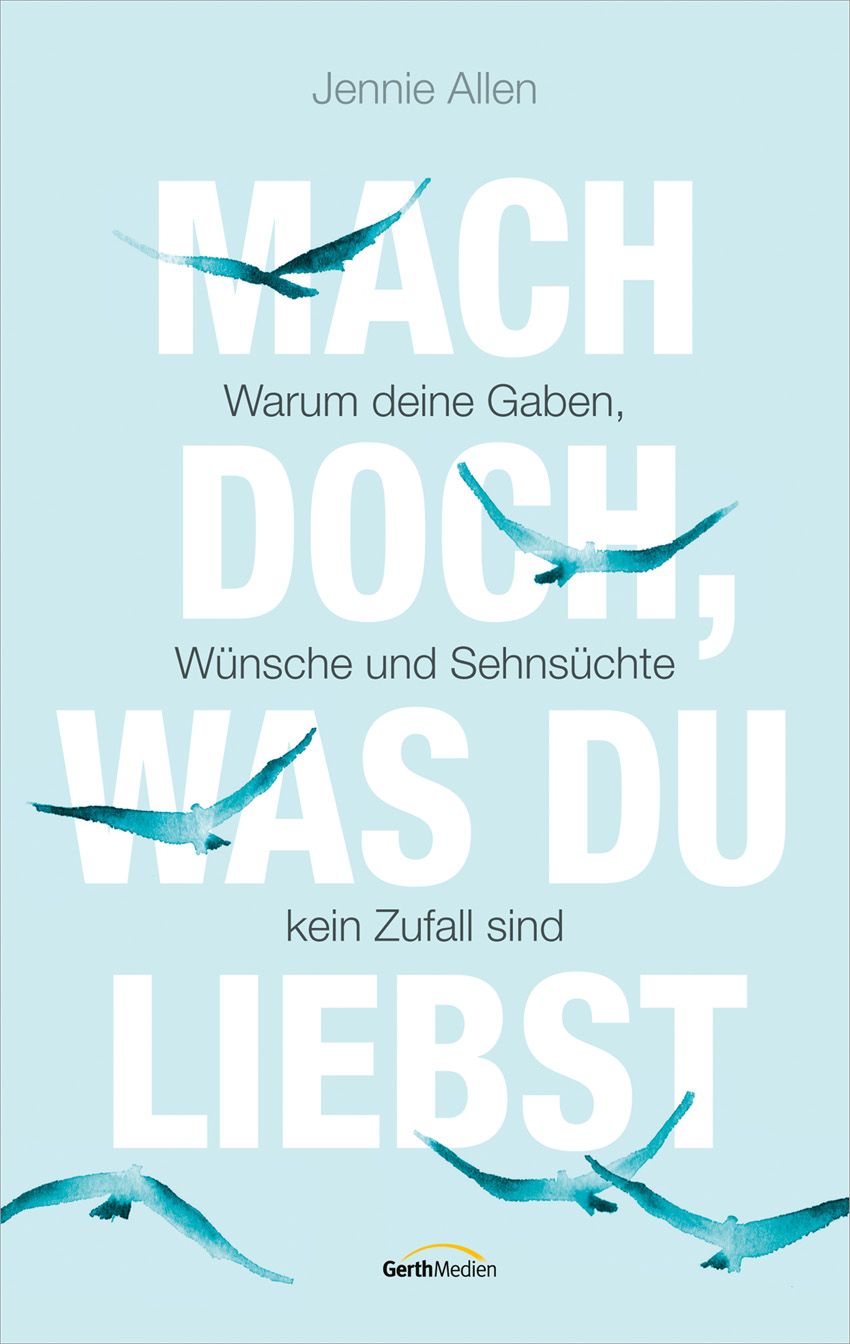 Buchcover mit Titel "Mach doch, was du liebst". Autorin: Jennie Allen. Hellblauer Hintergrund mit Vögeln. Verlag: GerthMedien.