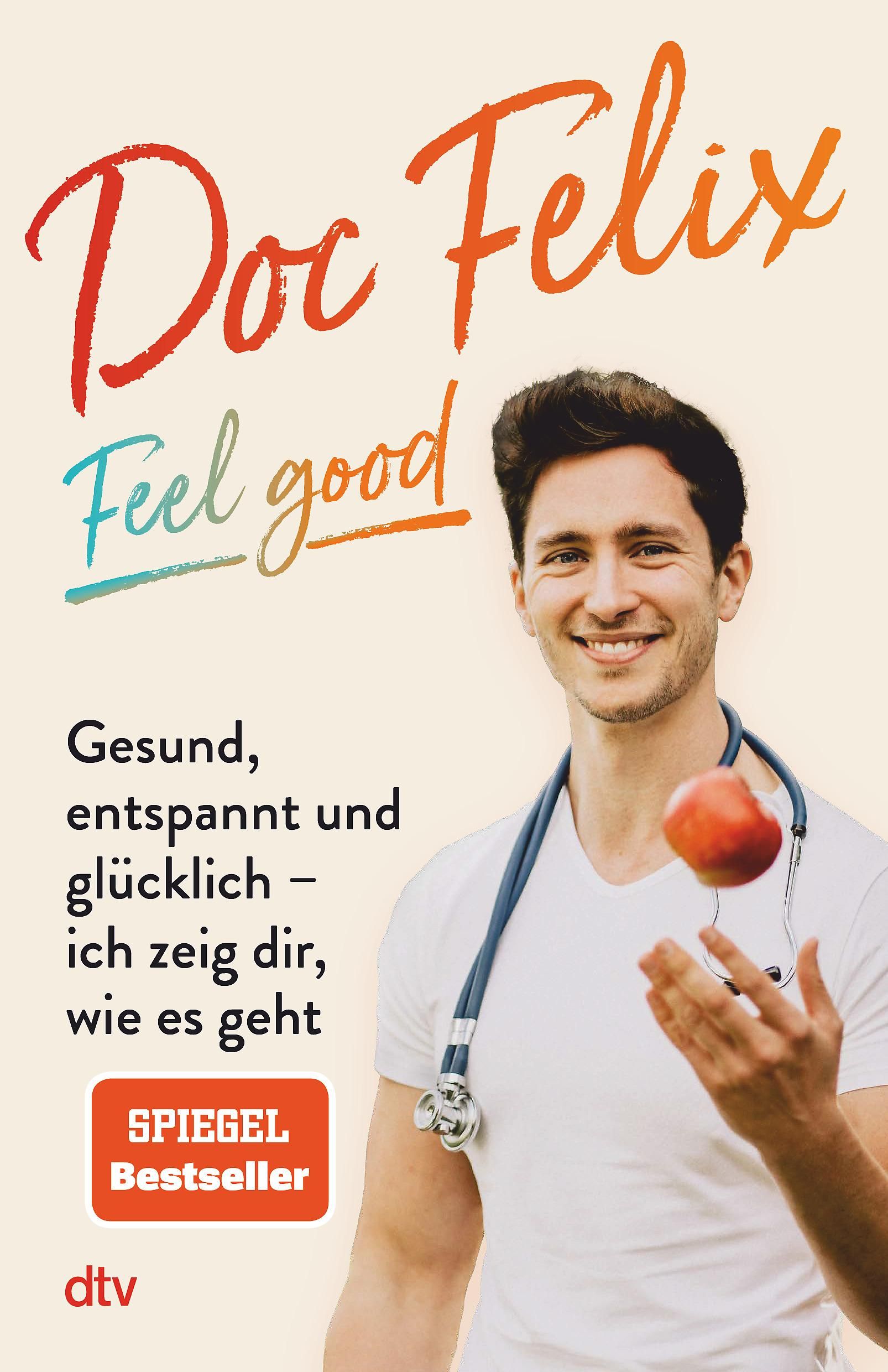 Buchcover mit dem Titel "Doc Felix - Feel good". Ein Mann mit Stethoskop und Apfel. Text: Gesund, entspannt und glücklich - ich zeig dir, wie es geht.