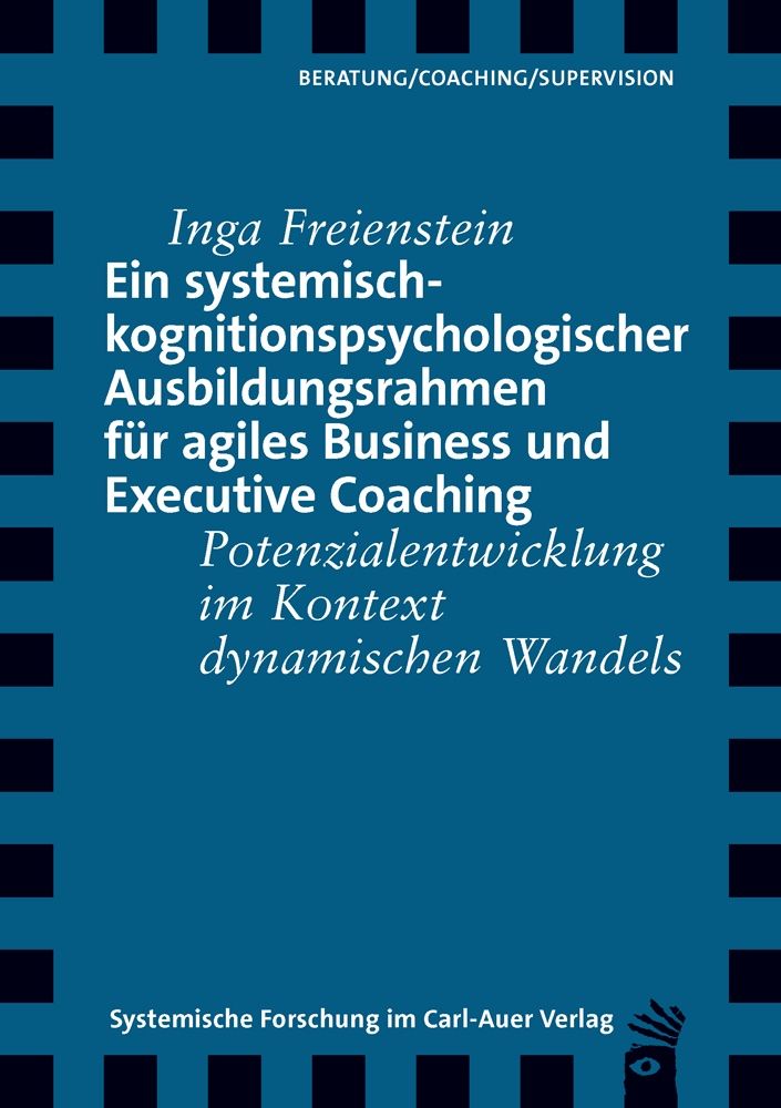 Buchcover. Titel: Ein systemisch-kognitionspsychologischer Ausbildungsrahmen für agiles Business und Executive Coaching. Autor: Inga Freienstein.