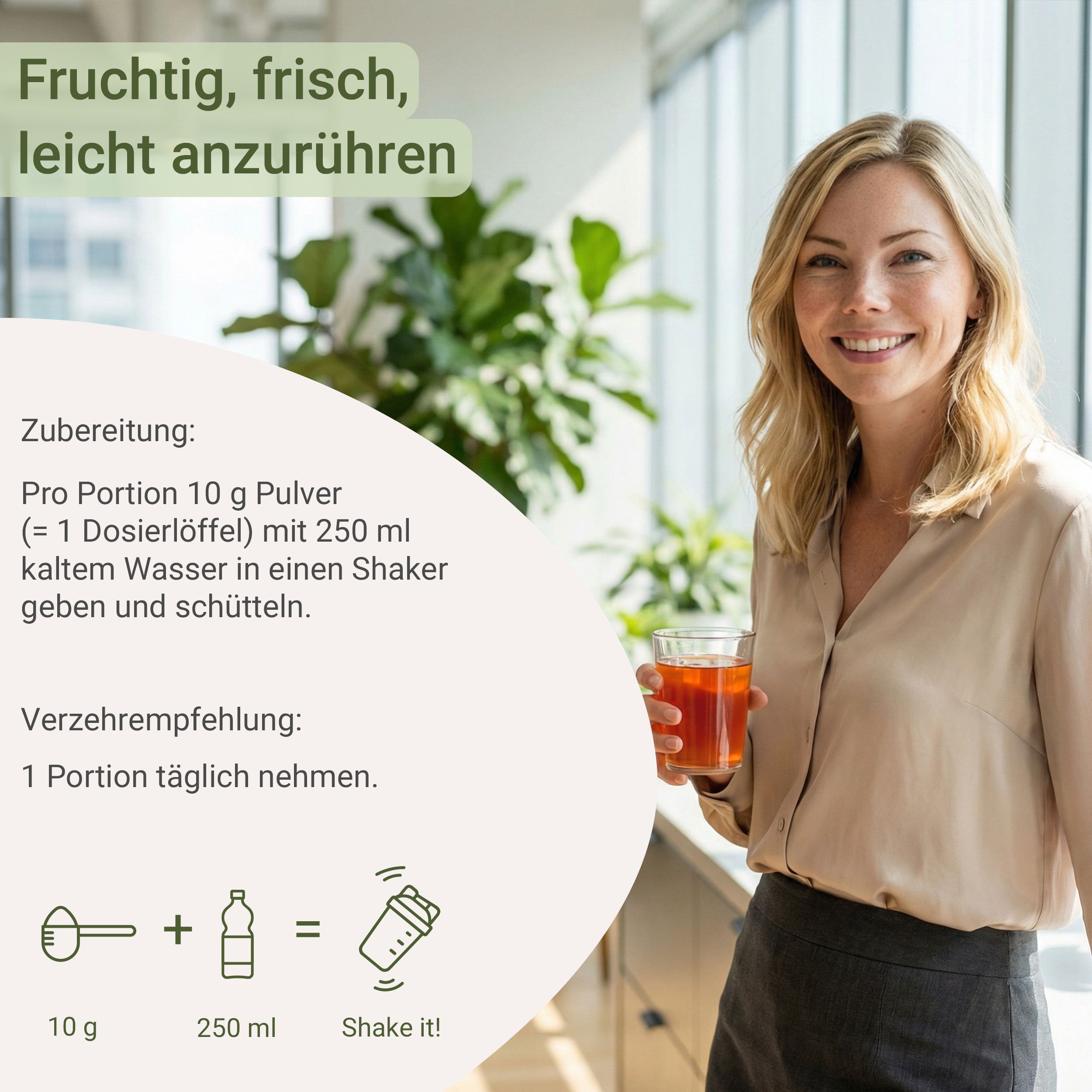 Frau hält Glas mit Getränk. Text: "Pro Portion 10 g Pulver mit 250 ml kaltem Wasser in einem Shaker geben und schütteln".