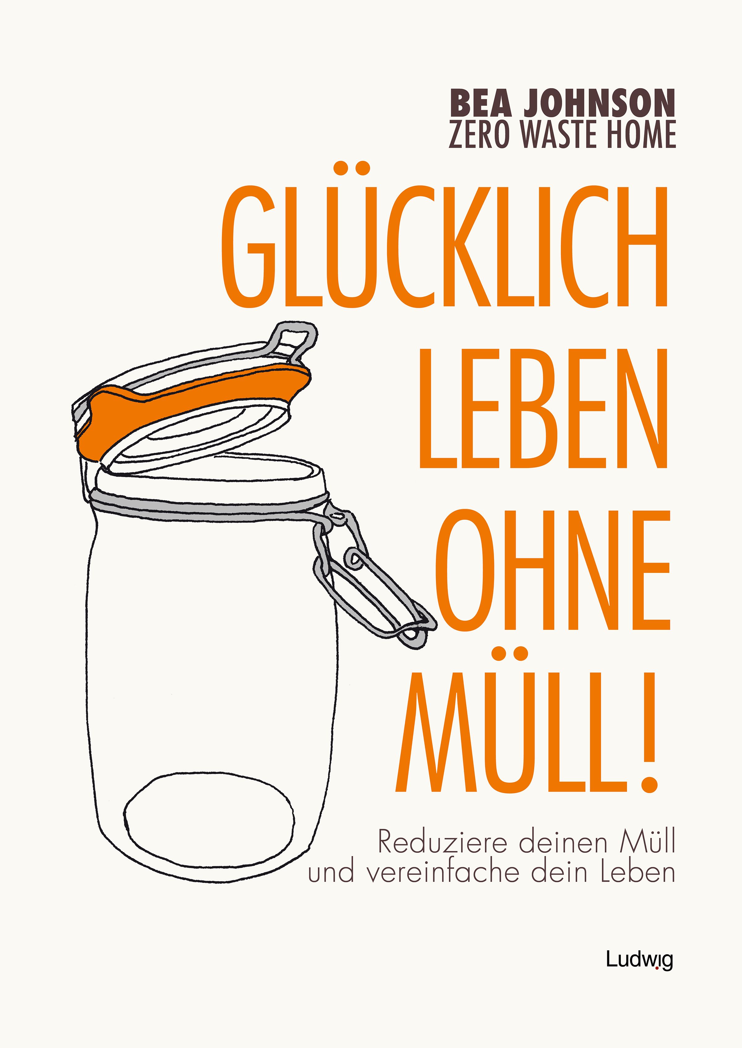 Buchcover mit Glasbehälter-Illustration. Titel: Glücklich leben ohne Müll! Autorin: Bea Johnson. Verlag: Ludwig. Text in Orange auf weißem Hintergrund.