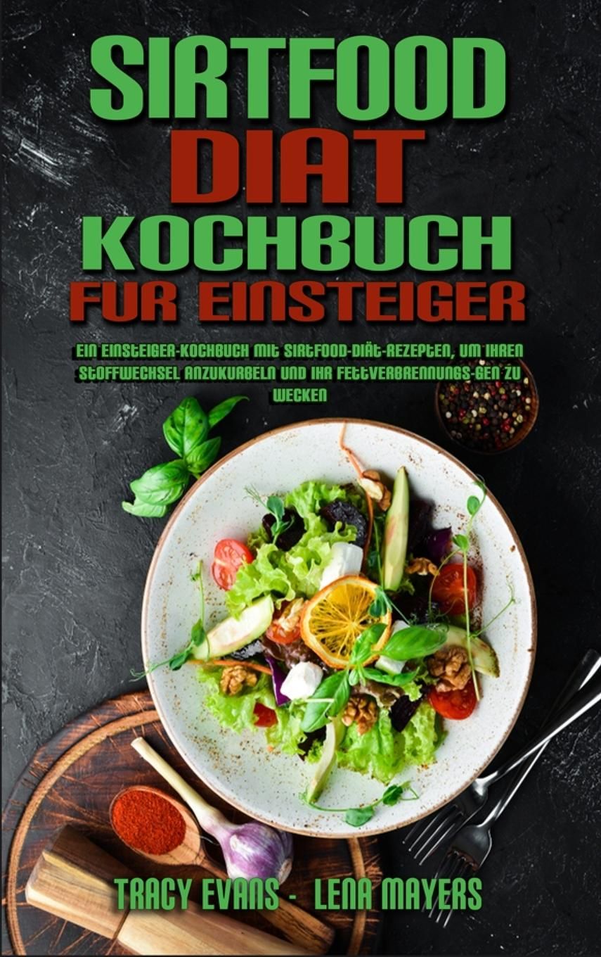 Sirtfood-Diät-Kochbuch Für Einsteiger Ein Einsteiger-Kochbuch Mit Sirtfood-Diät-Rezepten, Um Ihre...