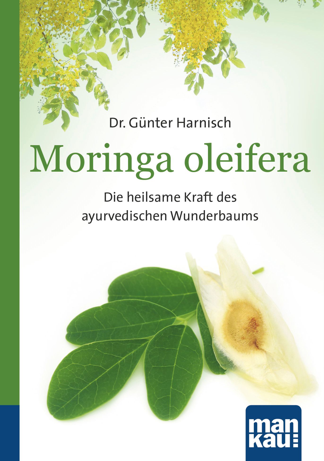 Buchcover mit Titel 'Moringa oleifera'. Autor: Dr. Günter Harnisch. Abbildung von Blättern, Samen und Blüten. Verlag: mankau.