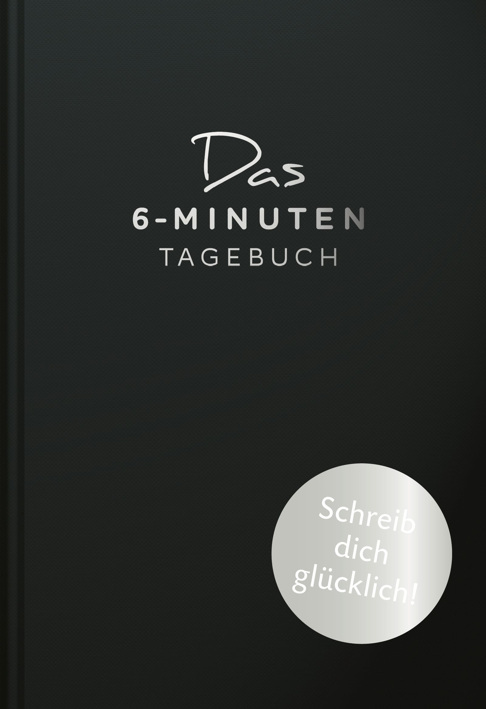 Schwarzes Buch mit silberner Schrift. Titel: Das 6-Minuten-Tagebuch. Aufkleber: Schreib dich glücklich!