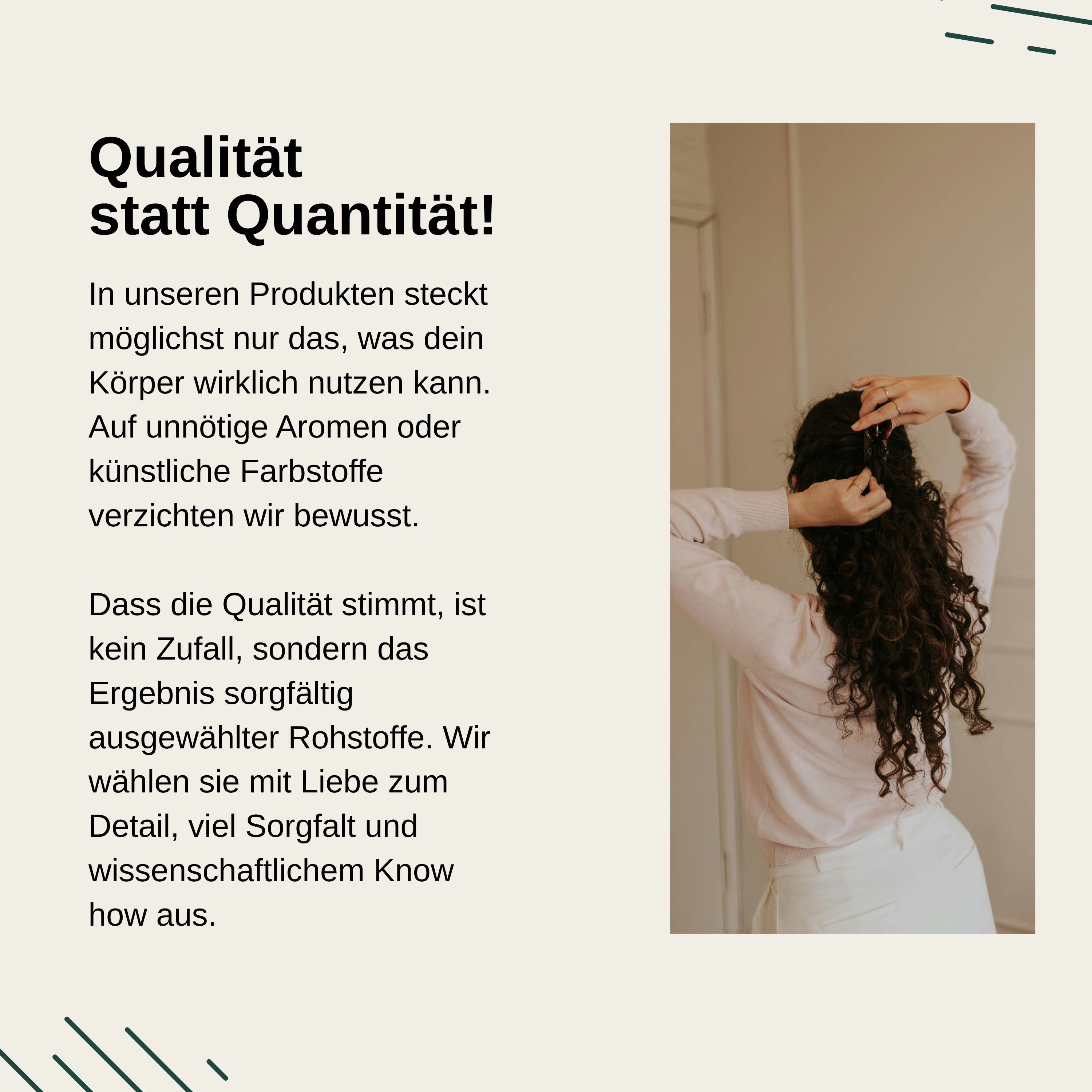 Text: Qualität statt Quantität! Frau hält sich die Haare. Text: Wir verzichten auf künstliche Aromen oder Farbstoffe. 