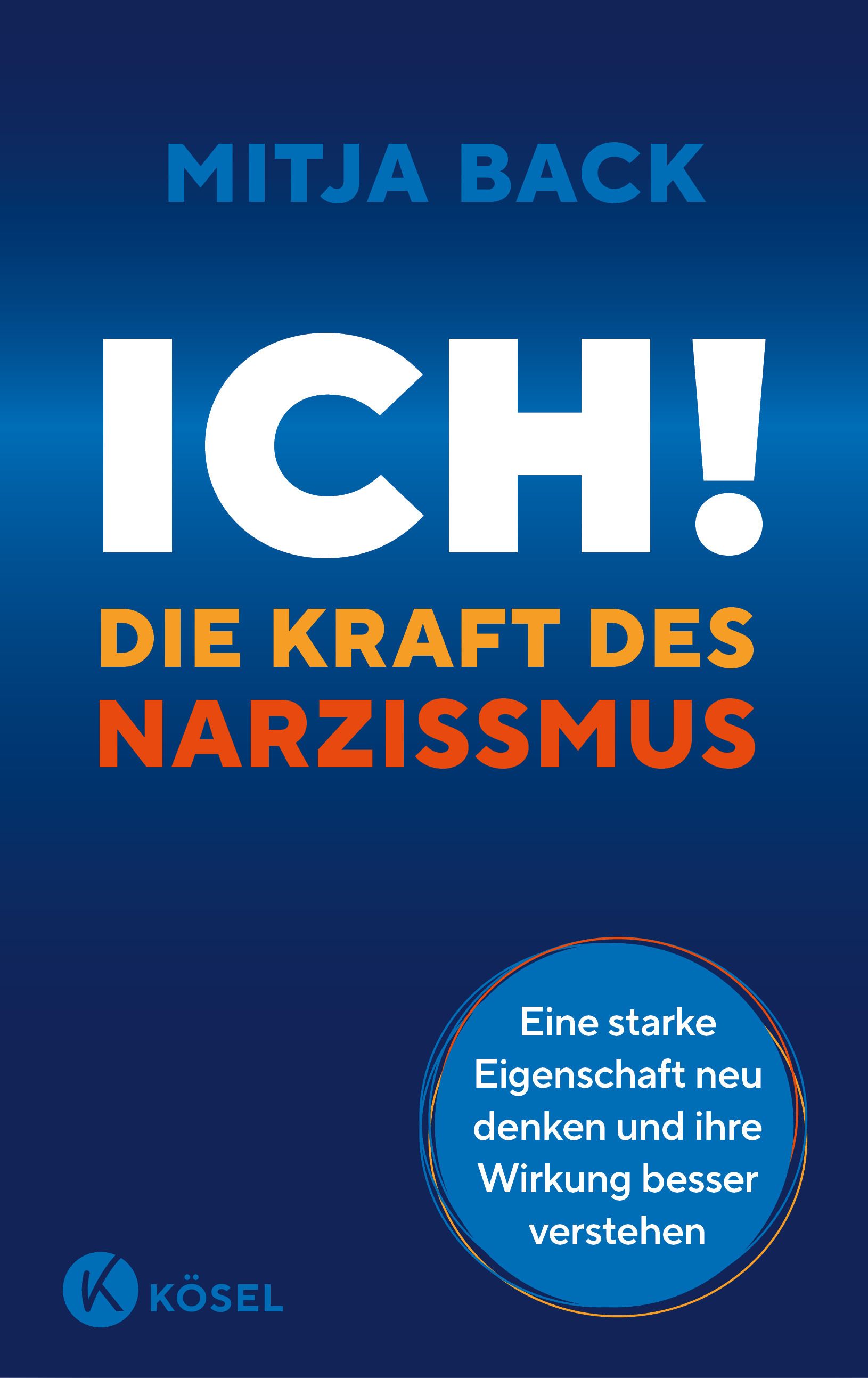 Buchcover mit blauem Hintergrund. Titel: ICH! DIE KRAFT DES NARZISSMUS. Autor: Mitja Back. Verlag: Kösel. Text in einem Kreis: Eine starke Eigenschaft neu denken.