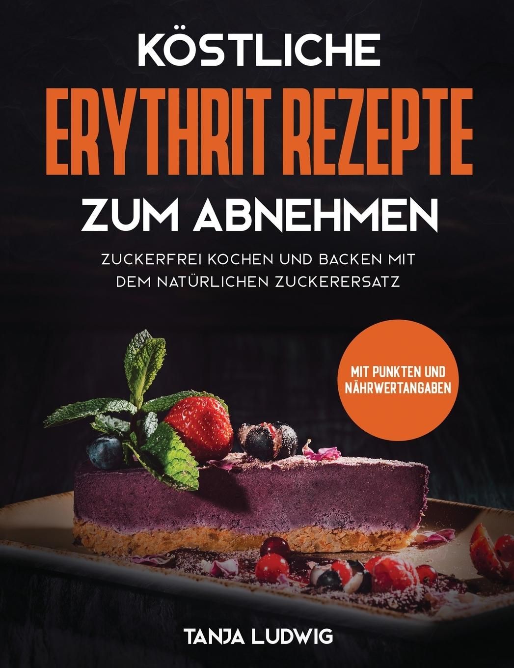 GER-KOSTLICHE ERYTHRIT REZEPTE Zuckerfrei kochen und backen mit dem natürlichen Zuckerersatz. Mit...