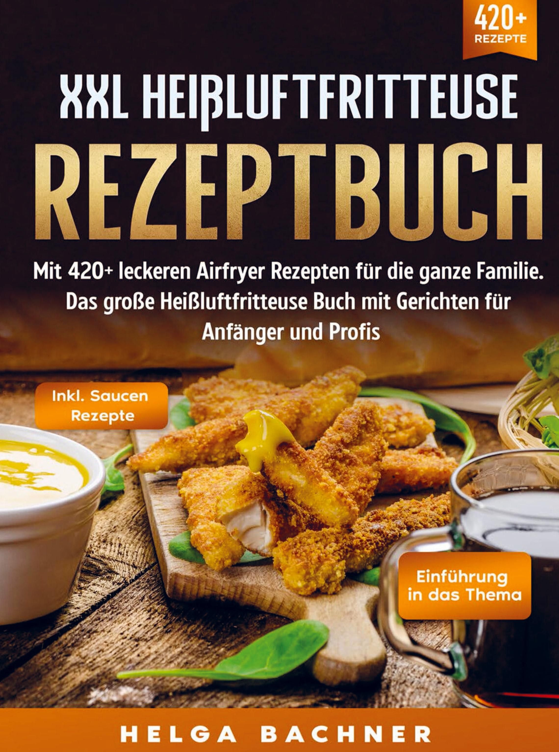 XXL Heißluftfritteuse Rezeptbuch Mit 420+ leckeren Airfryer Rezepten für die ganze Familie. Das g...