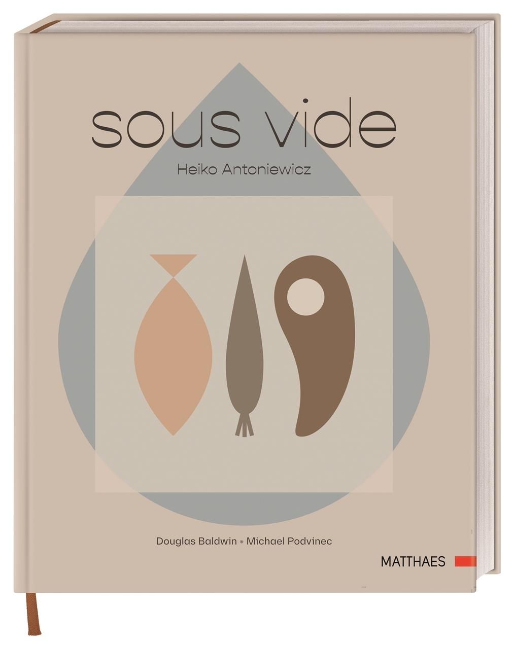 Sous-vide Das komplett neue Sous-vide-Buch von Heiko Antoniewicz. 50 komplexe Gerichte und umfass...