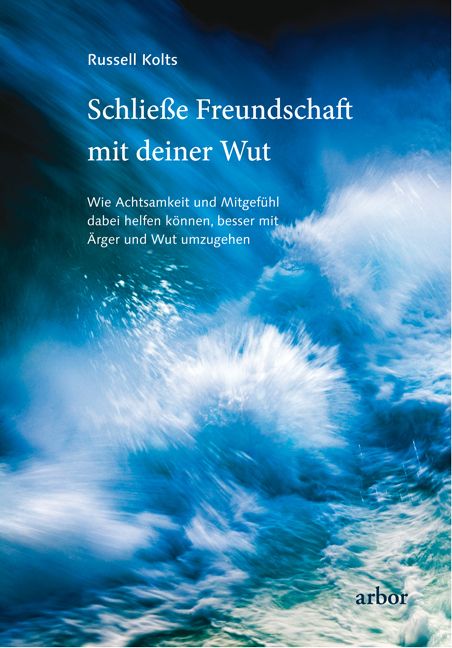 Buchcover mit Titel: Schließe Freundschaft mit deiner Wut. Autor: Russell Kolts. Verlag: arbor. Hintergrund: blaues Wasser.
