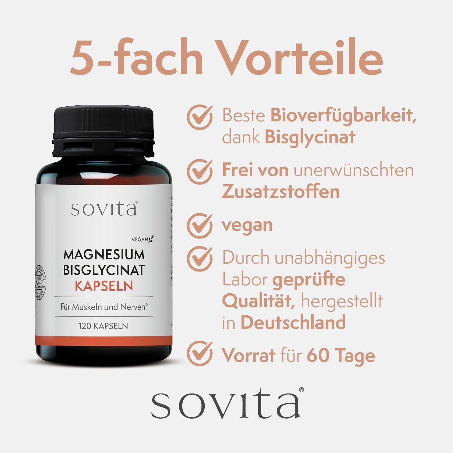 Braune Glasflasche mit schwarzen Deckel. Text: Sovita, Magnesium Bisglycinat Kapseln, 120 Kapseln. 5 Vorteile: Bioverfügbarkeit, ohne Zusatzstoffe, vegan, Laborgeprüft, Vorrat für 60 Tage.