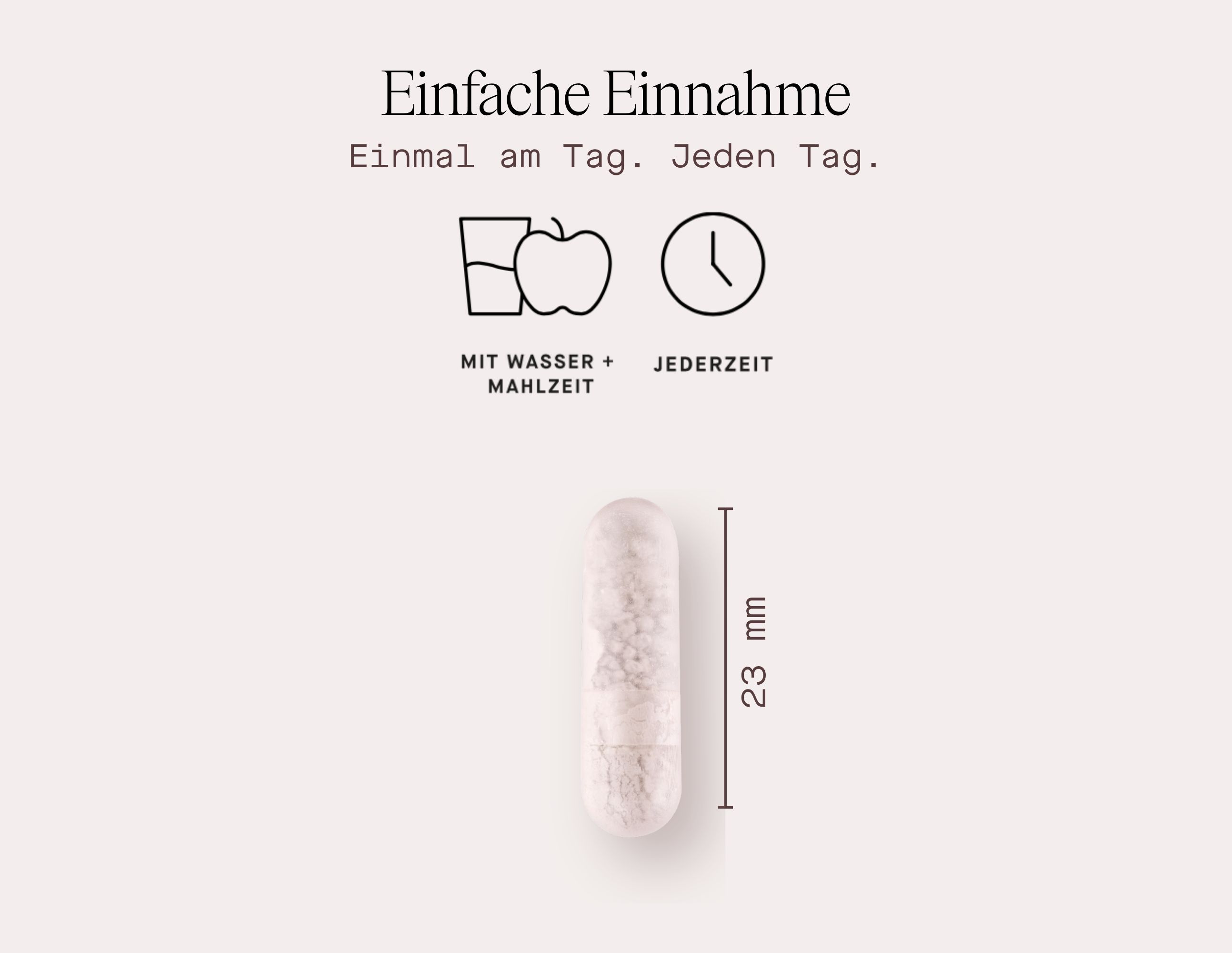 Kapsel mit Maßangabe 23 mm. Text: Einfache Einnahme. Mit Wasser + Mahlzeit, jederzeit.