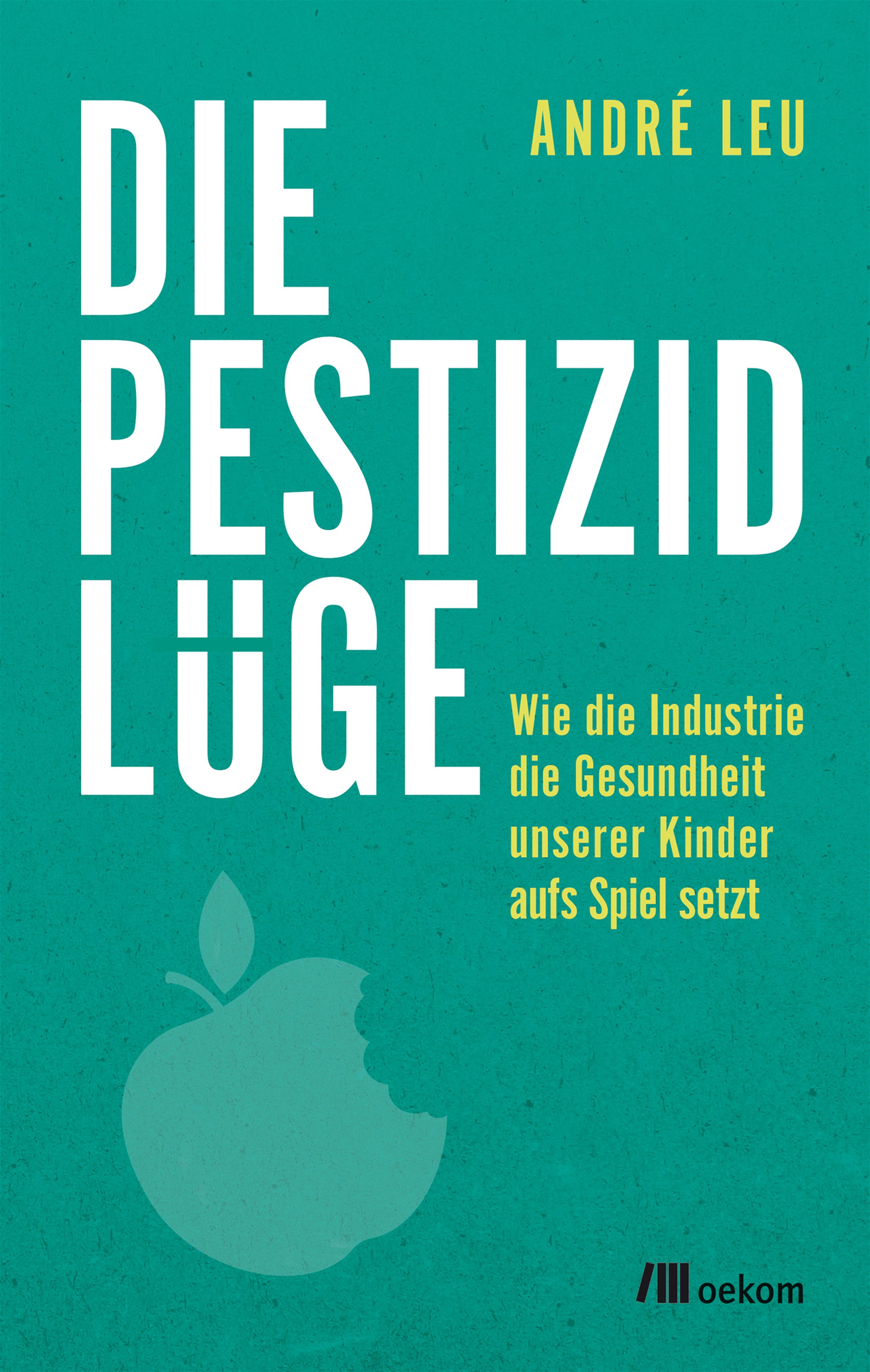 Buchcover mit Titel "Die Pestizidlüge". Autor: André Leu. Untertitel: Wie die Industrie die Gesundheit unserer Kinder aufs Spiel setzt. Apfel-Illustration.