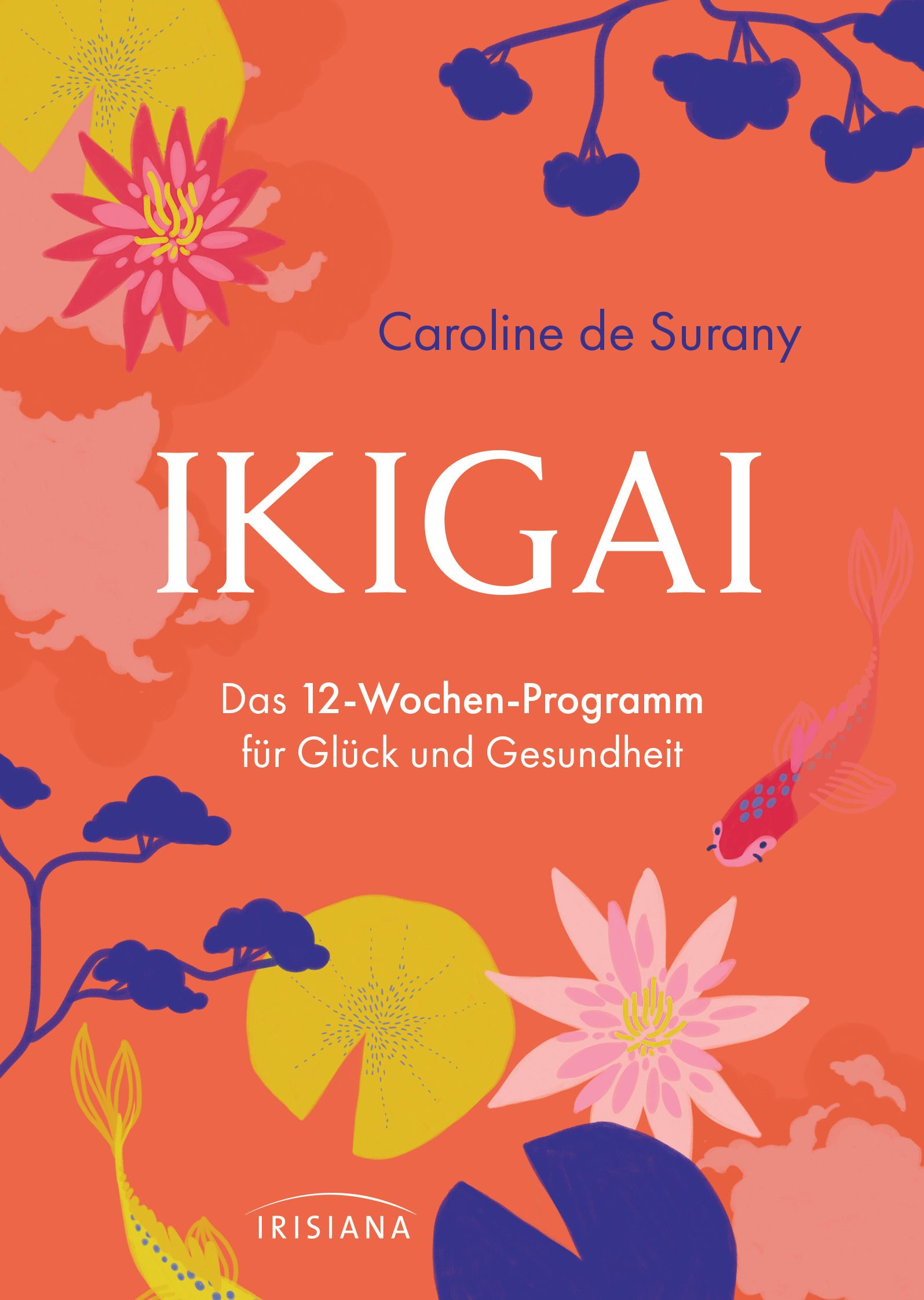 Buchcover mit Titel "IKIGAI". Autorin: Caroline de Surany. Untertitel: Das 12-Wochen-Programm für Glück und Gesundheit. Verlag: Irisiana. Illustrationen.