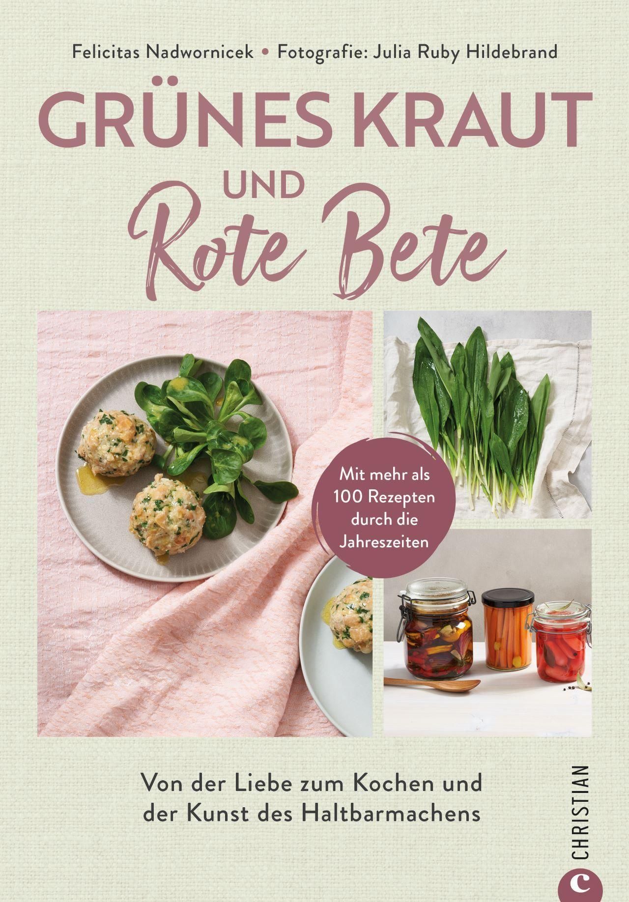 Grünes Kraut & Rote Bete Von der Liebe zum Kochen und der Kunst des Haltbarmachens.