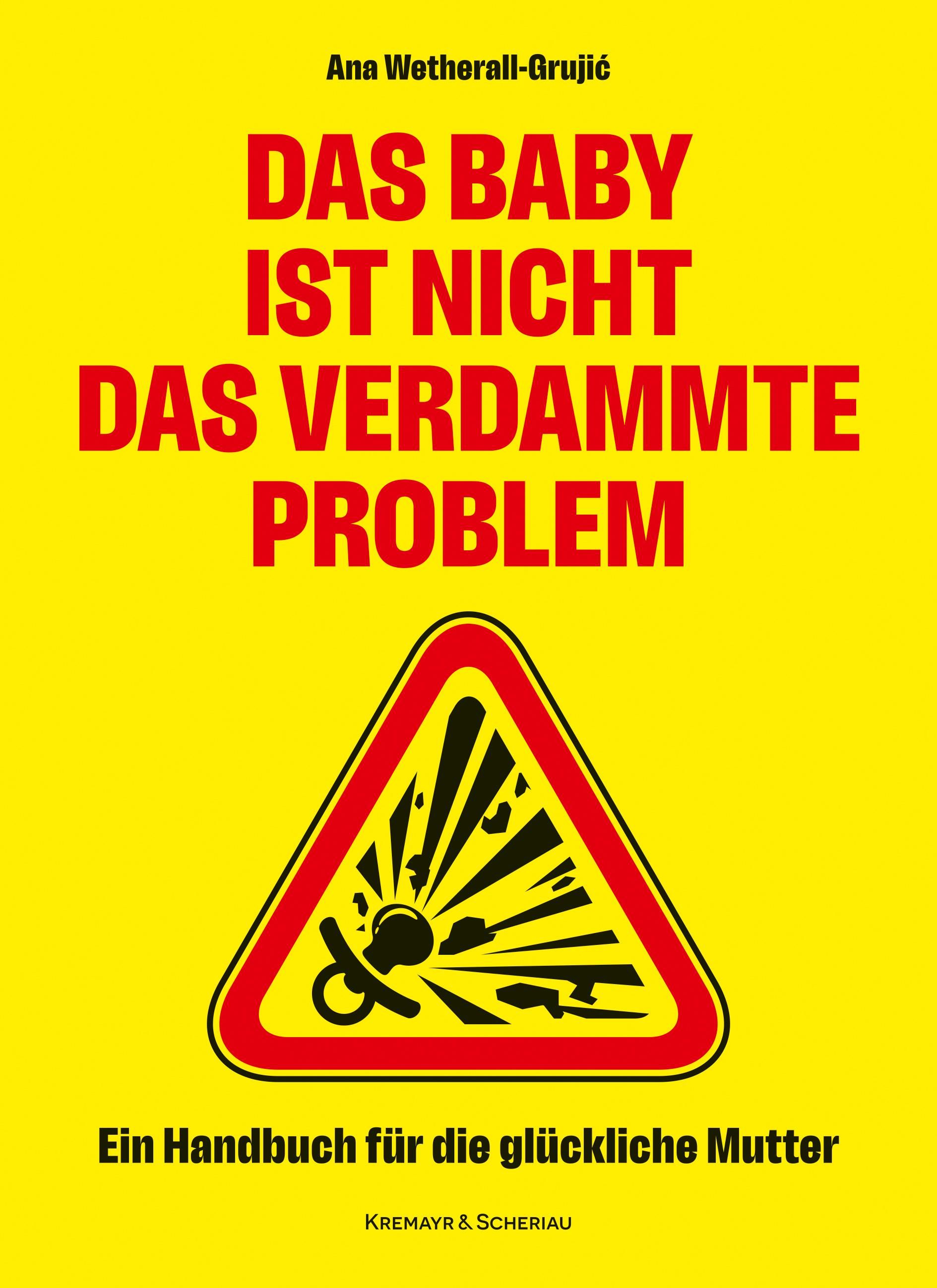 Buchcover mit gelbem Hintergrund. Titel: Das Baby ist nicht das verdammte Problem. Autorin: Ana Wetherall-Grujić. Verlag: Kremayr & Scheriau.