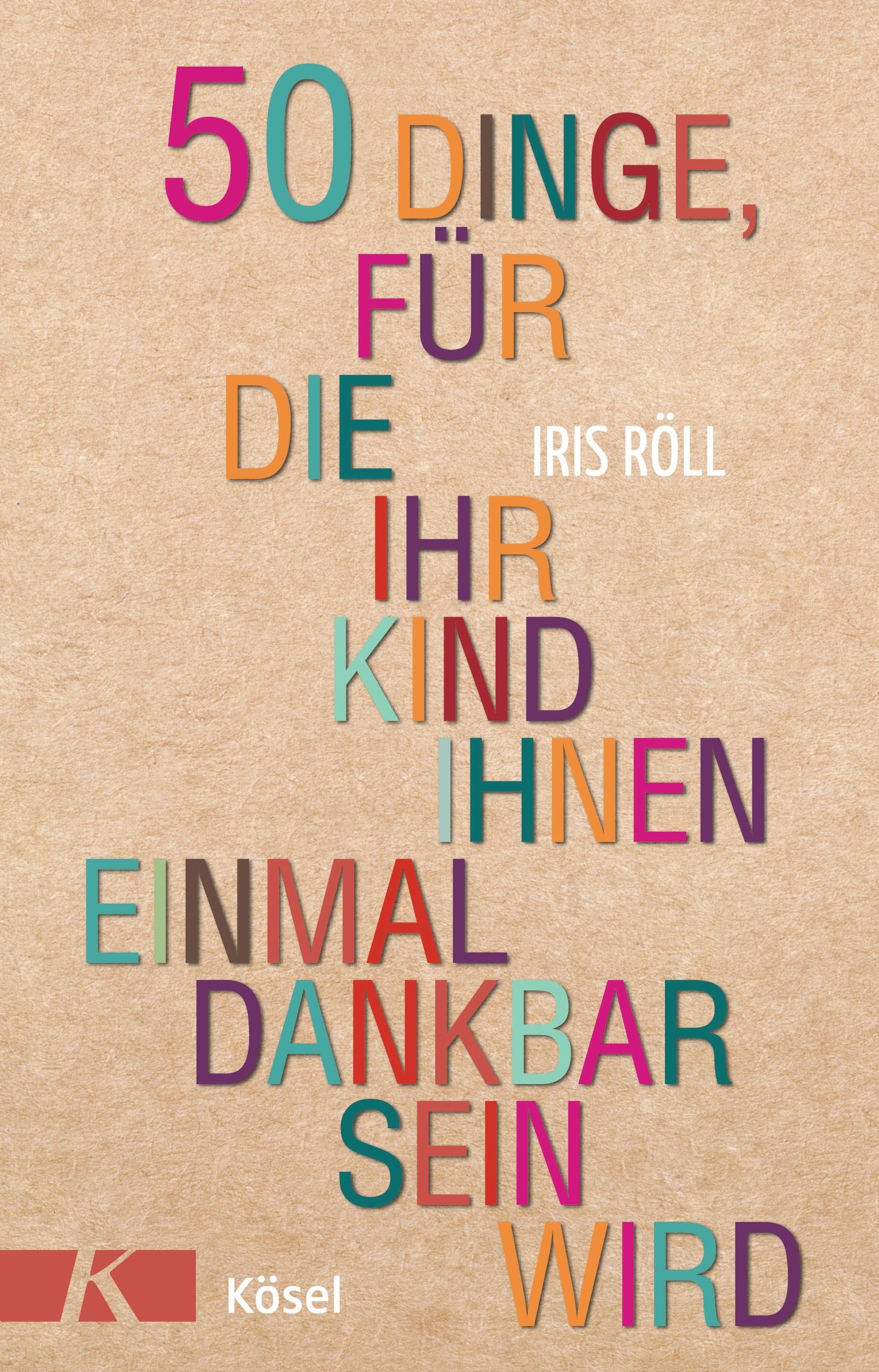 Buchcover mit Titel "50 Dinge, für die Ihr Kind Ihnen einmal dankbar sein wird" von Iris Röll. Verlag Kösel.