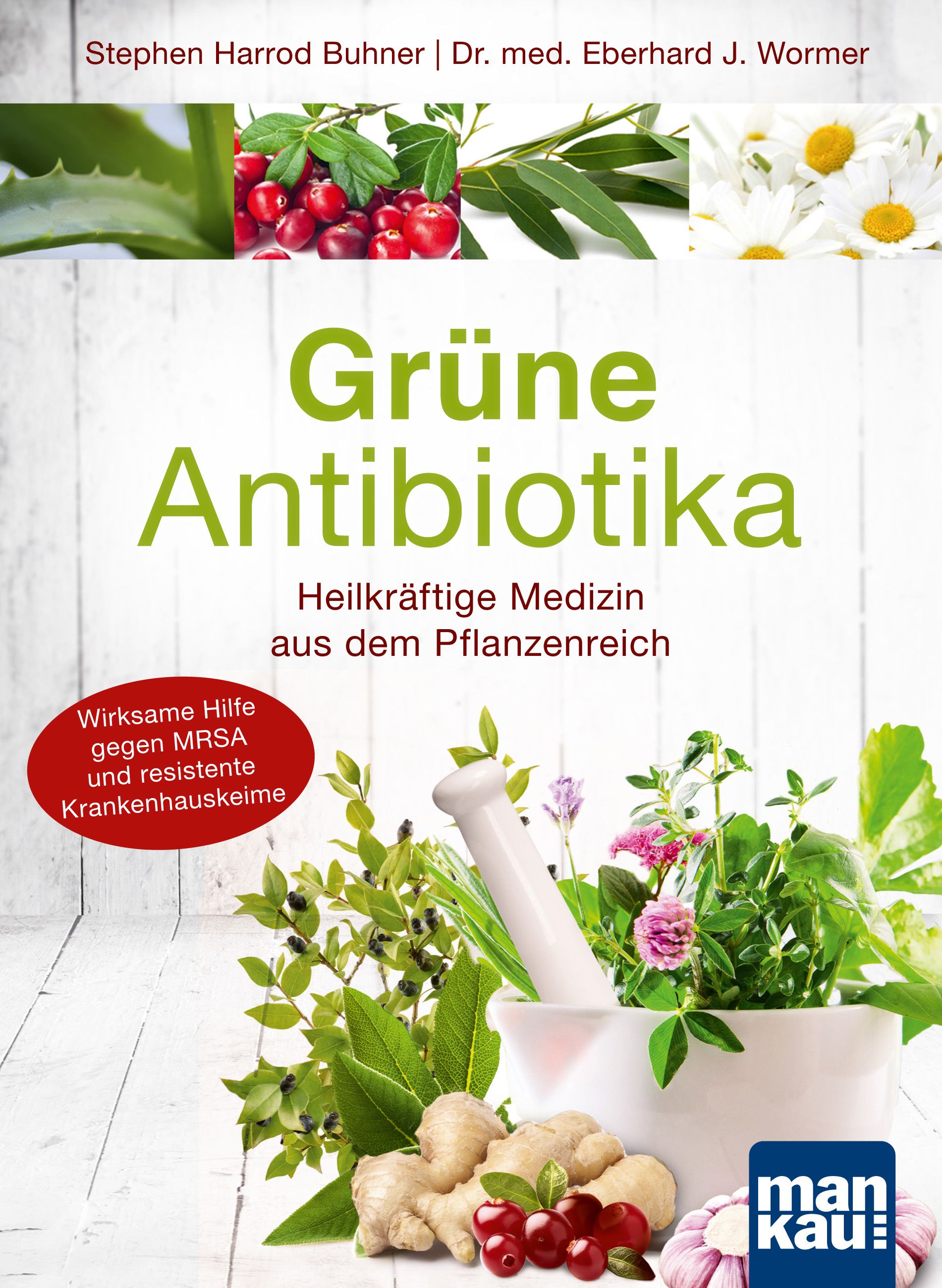 Grüne Antibiotika. Heilkräftige Medizin aus dem Pflanzenreich