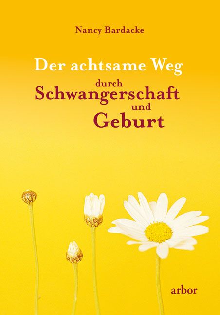Buchcover: "Der achtsame Weg durch Schwangerschaft und Geburt". Autorin: Nancy Bardacke. Gelber Hintergrund, Gänseblümchen.