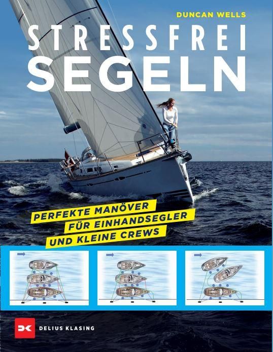 Stressfrei Segeln Perfekte Manöver für Einhandsegler und kleine Crews