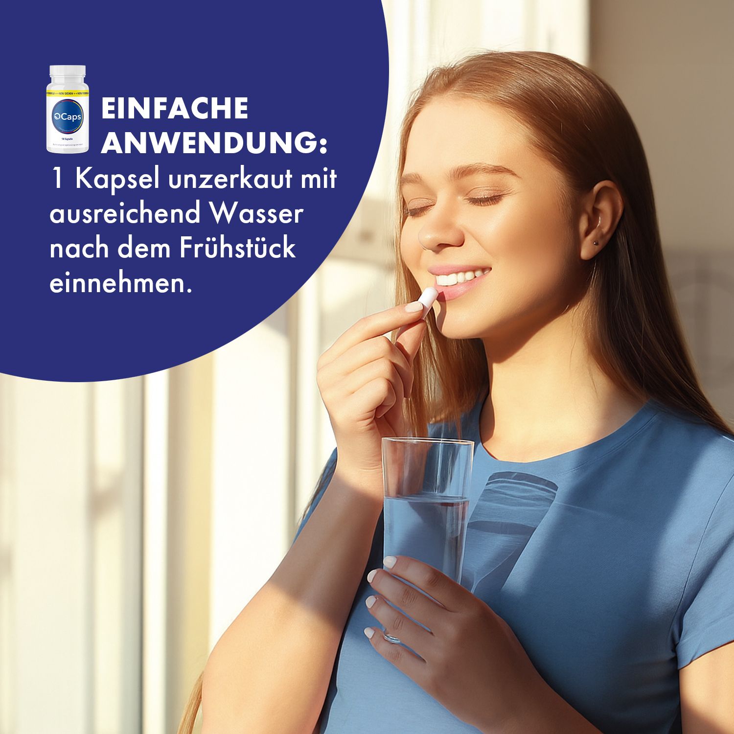 Frau nimmt Kapsel mit Wasser ein. O Caps-Flasche im Hintergrund. Text: Einfache Anwendung: 1 Kapsel nach dem Frühstück.