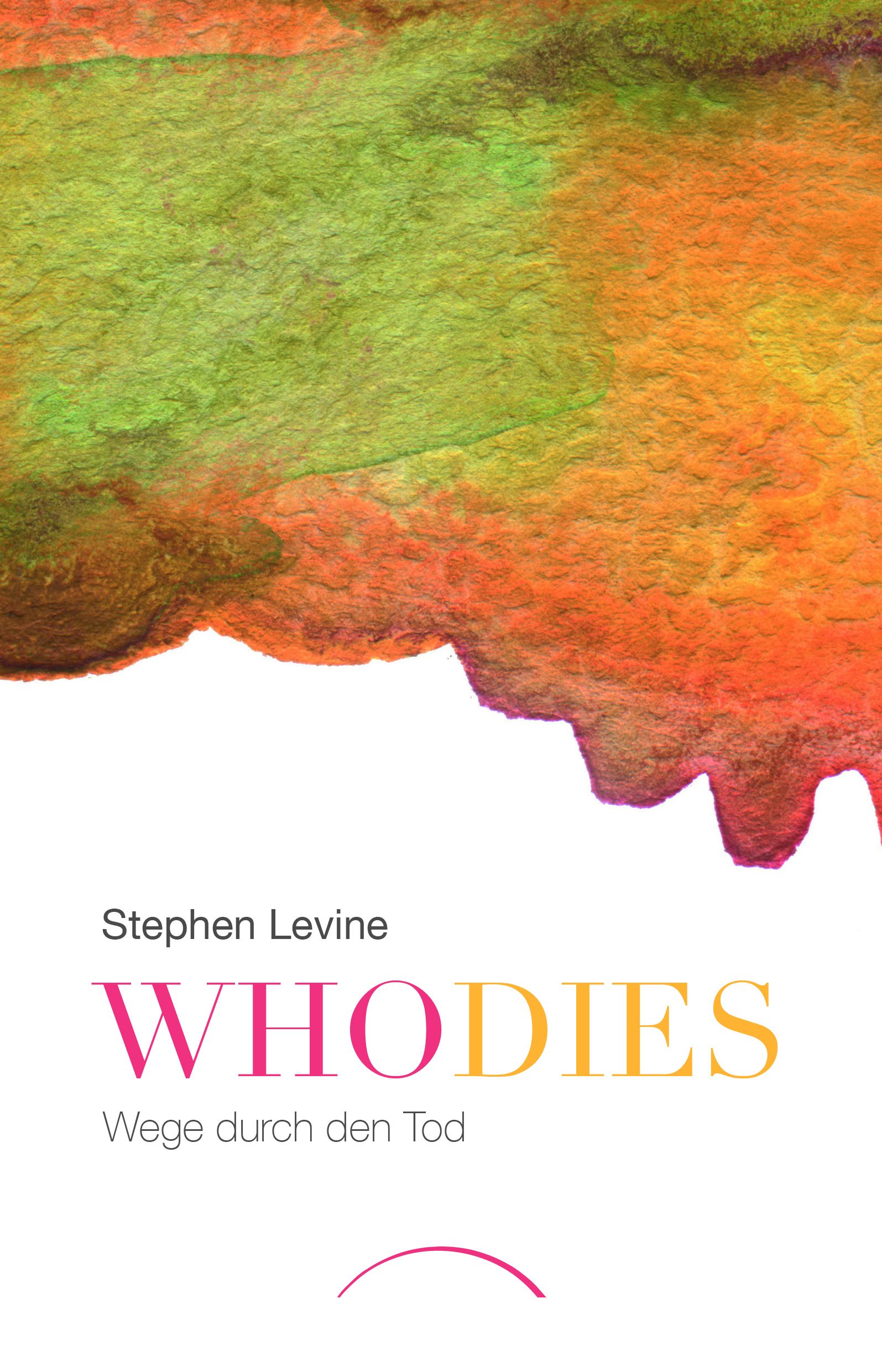 Buchcover mit farbenfrohem Hintergrund. Titel: WHO DIES. Autor: Stephen Levine. Untertitel: Wege durch den Tod.