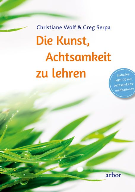 Buchcover mit Titel: Die Kunst, Achtsamkeit zu lehren. Autoren: Christiane Wolf & Greg Serpa. Mit MP3-CD. Verlag: arbor.