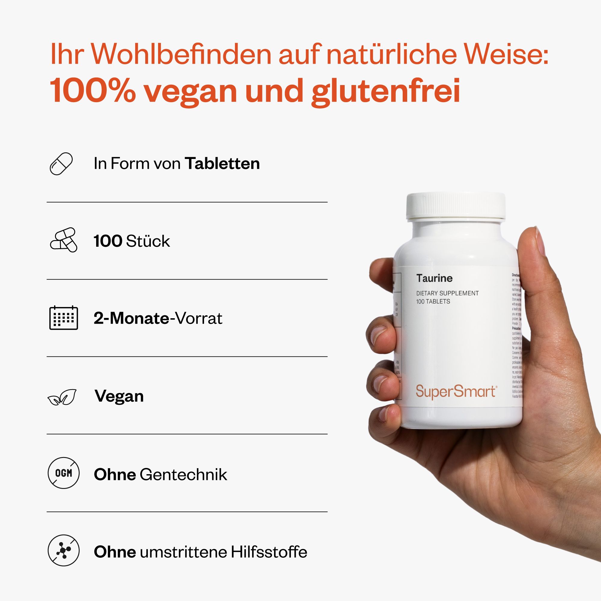 Person hält eine weiße Flasche mit Taurin-Tabletten. 100% vegan und glutenfrei. 100 Stück, 2-Monats-Vorrat. Ohne Gentechnik und umstrittene Hilfsstoffe.
