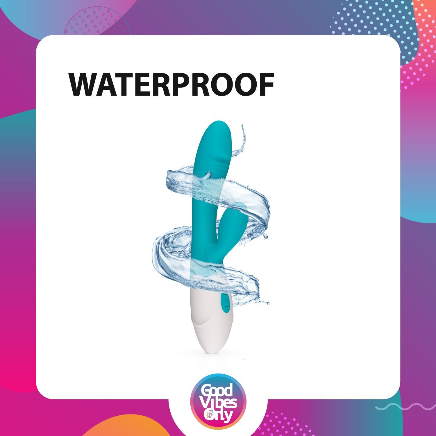 Produktabbildung mit Wasser. Vibrator mit Wasserstrahlen. Text: WATERPROOF. Logo: Good Vibes Only.