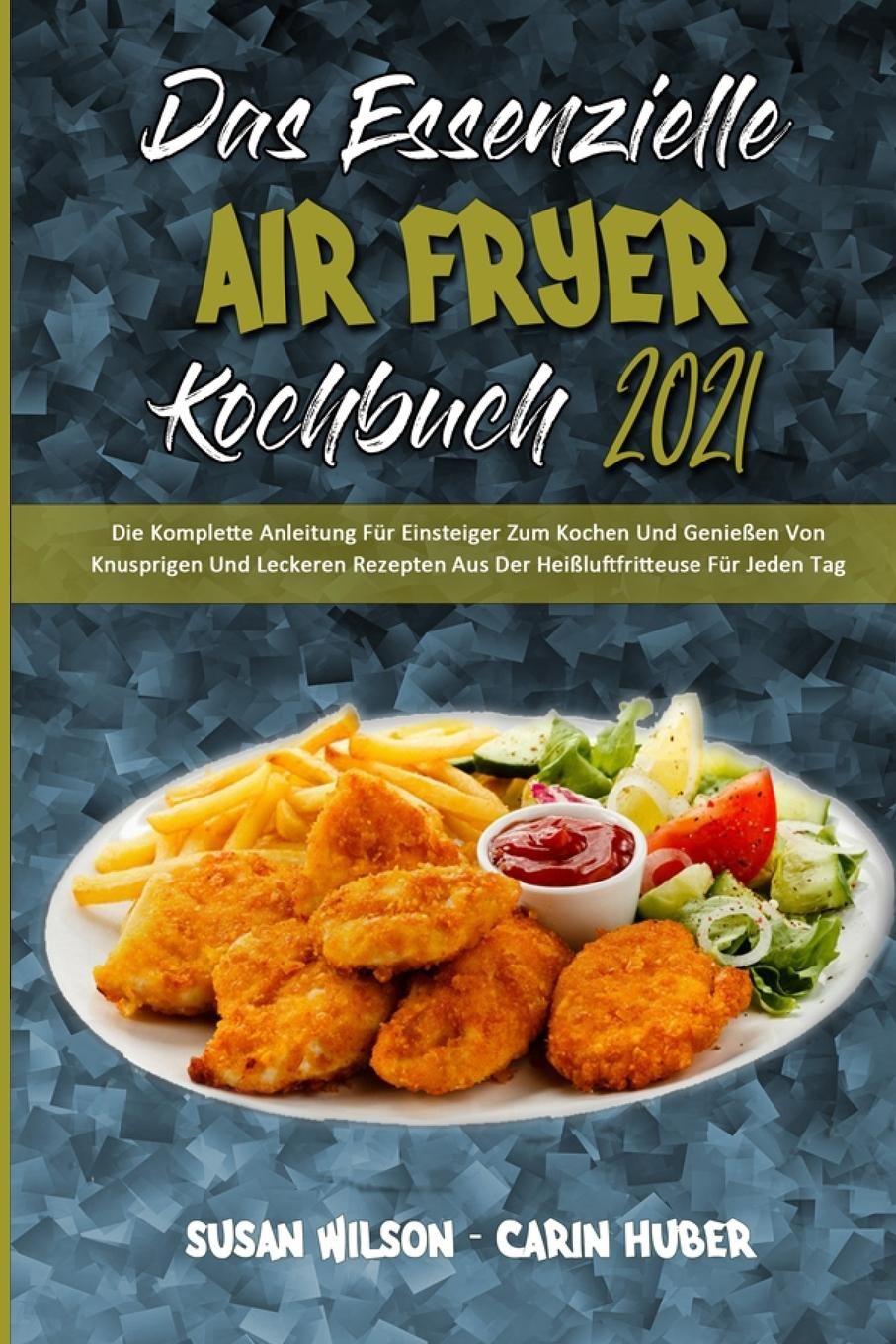 Das Essenzielle Air Fryer Kochbuch 2021 Die Komplette Anleitung Für Einsteiger Zum Kochen Und Gen...