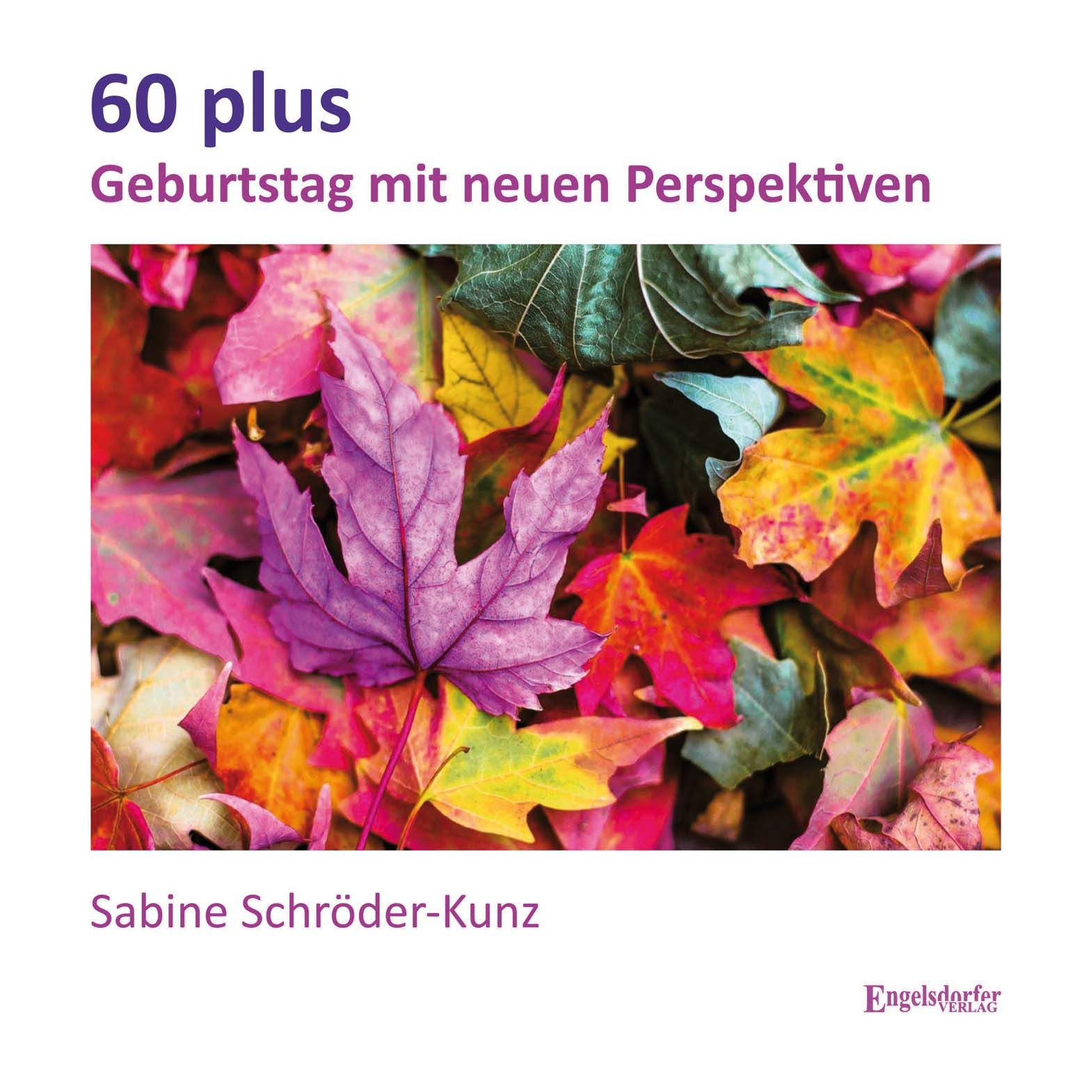 Buchcover mit bunten Herbstblättern. Titel: 60 plus Geburtstag mit neuen Perspektiven. Autorin: Sabine Schröder-Kunz. Verlag: Engelsdorfer Verlag.