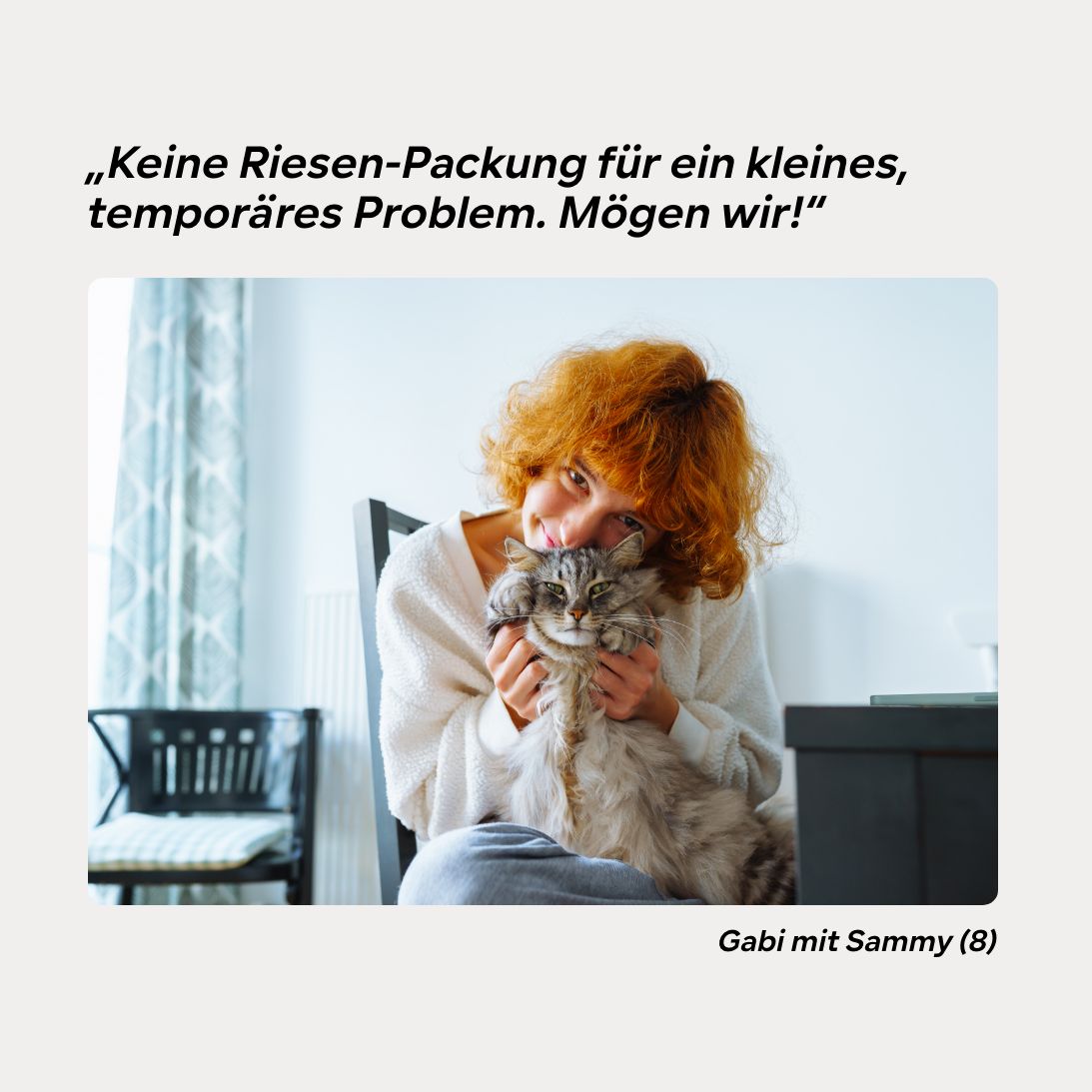 Frau umarmt eine Katze. Text: Keine Riesen-Packung für ein kleines, temporäres Problem. Mögen wir!